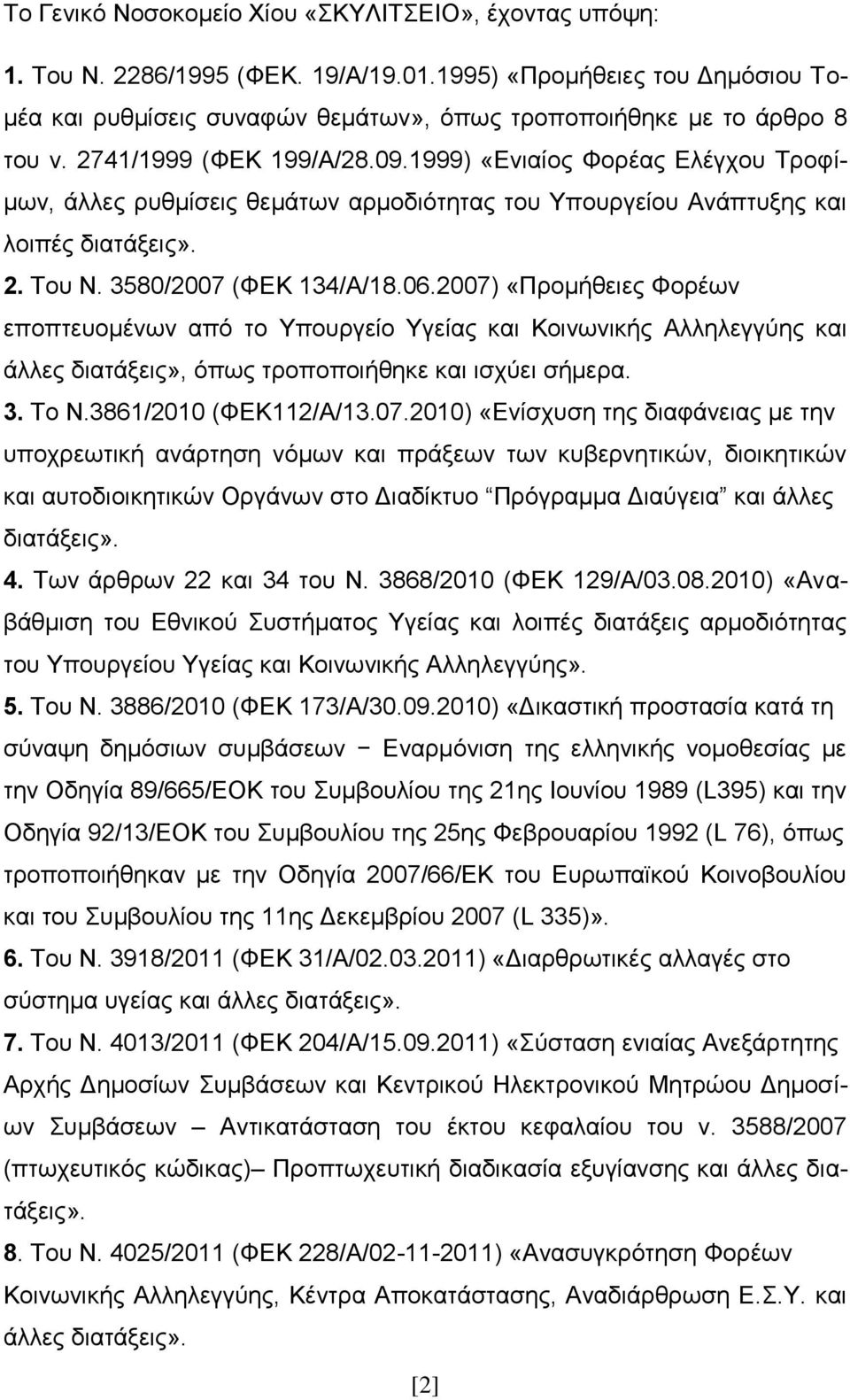 2007) «Πξνκήζεηεο Φνξέσλ επνπηεπνκέλσλ απφ ην Τπνπξγείν Τγείαο θαη Κνηλσληθήο Αιιειεγγχεο θαη άιιεο δηαηάμεηο», φπσο ηξνπνπνηήζεθε θαη ηζρχεη ζήκεξα. 3. Σν Ν.3861/2010 (ΦΔΚ112/Α/13.07.2010) «Δλίζρπζε ηεο δηαθάλεηαο κε ηελ ππνρξεσηηθή αλάξηεζε λφκσλ θαη πξάμεσλ ησλ θπβεξλεηηθψλ, δηνηθεηηθψλ θαη απηνδηνηθεηηθψλ Οξγάλσλ ζην Γηαδίθηπν Πξφγξακκα Γηαχγεηα θαη άιιεο δηαηάμεηο».