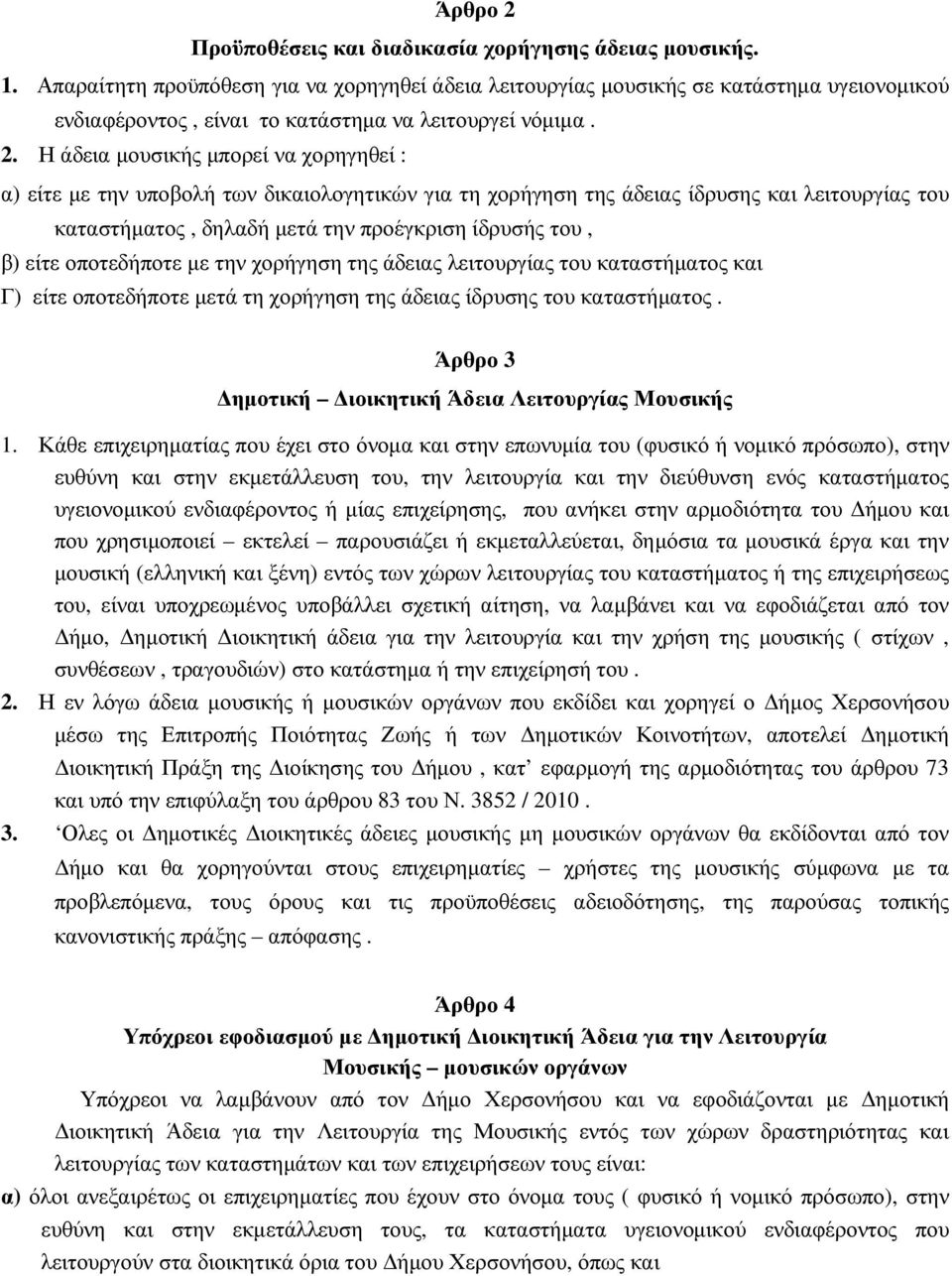 Η άδεια µουσικής µπορεί να χορηγηθεί : α) είτε µε την υποβολή των δικαιολογητικών για τη χορήγηση της άδειας ίδρυσης και λειτουργίας του καταστήµατος, δηλαδή µετά την προέγκριση ίδρυσής του, β) είτε