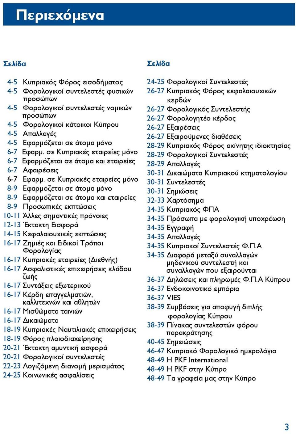 σε Κυπριακές εταιρείες μόνο 8-9 Εφαρμόζεται σε άτομα μόνο 8-9 Εφαρμόζεται σε άτομα και εταιρείες 8-9 Προσωπικές εκπτώσεις 10-11 Άλλες σημαντικές πρόνοιες 12-13 Έκτακτη Εισφορά 14-15 Κεφαλαιουχικές