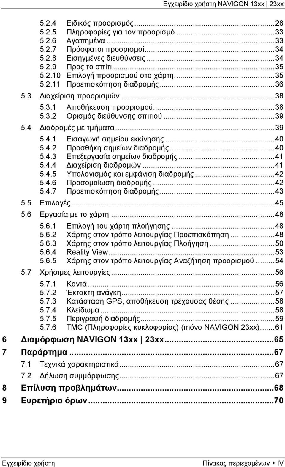 ..40 5.4.2 Προσθήκη σημείων διαδρομής...40 5.4.3 Επεξεργασία σημείων διαδρομής...41 5.4.4 Διαχείριση διαδρομών...41 5.4.5 Υπολογισμός και εμφάνιση διαδρομής...42 5.4.6 Προσομοίωση διαδρομής...42 5.4.7 Προεπισκόπηση διαδρομής.