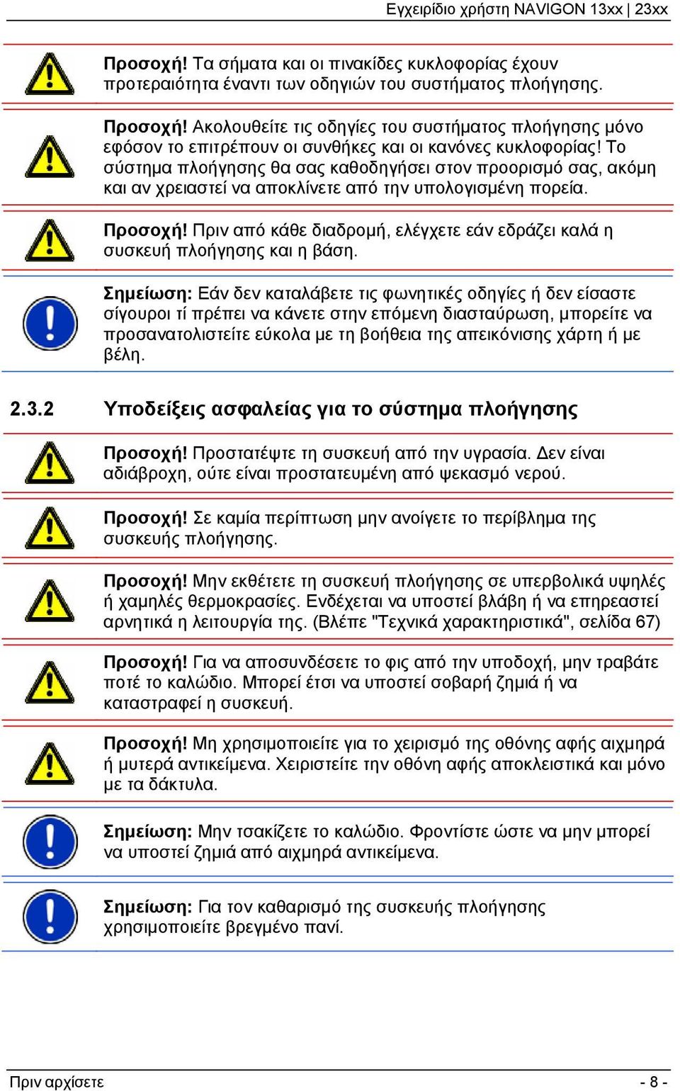 Το σύστημα πλοήγησης θα σας καθοδηγήσει στον προορισμό σας, ακόμη και αν χρειαστεί να αποκλίνετε από την υπολογισμένη πορεία. Προσοχή!