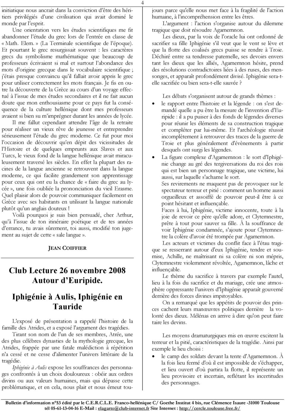 Et pourtant le grec resurgissait souvent : les caractères grecs du symbolisme mathématique que beaucoup de professeurs écrivaient si mal et surtout l abondance des mots d origine grecque dans le