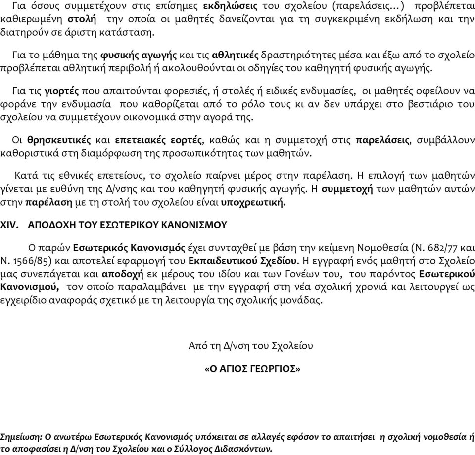 Για τις γιορτές που απαιτούνται φορεσιές, ή στολές ή ειδικές ενδυμασίες, οι μαθητές οφείλουν να φοράνε την ενδυμασία που καθορίζεται από το ρόλο τους κι αν δεν υπάρχει στο βεστιάριο του σχολείου να