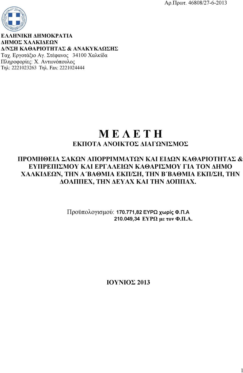 Fax: 2221024444 Μ Ε Λ Ε Τ Η ΕΚΠΟΤΑ ΑΝΟΙΚΤΟΣ ΔΙΑΓΩΝΙΣΜΟΣ ΠΡΟΜΗΘΕΙΑ ΣΑΚΩΝ ΑΠΟΡΡΙΜΜΑΤΩΝ ΚΑΙ ΕΙΔΩΝ ΚΑΘΑΡΙΟΤΗΤΑΣ & ΕΥΠΡΕΠΙΣΜΟΥ ΚΑΙ