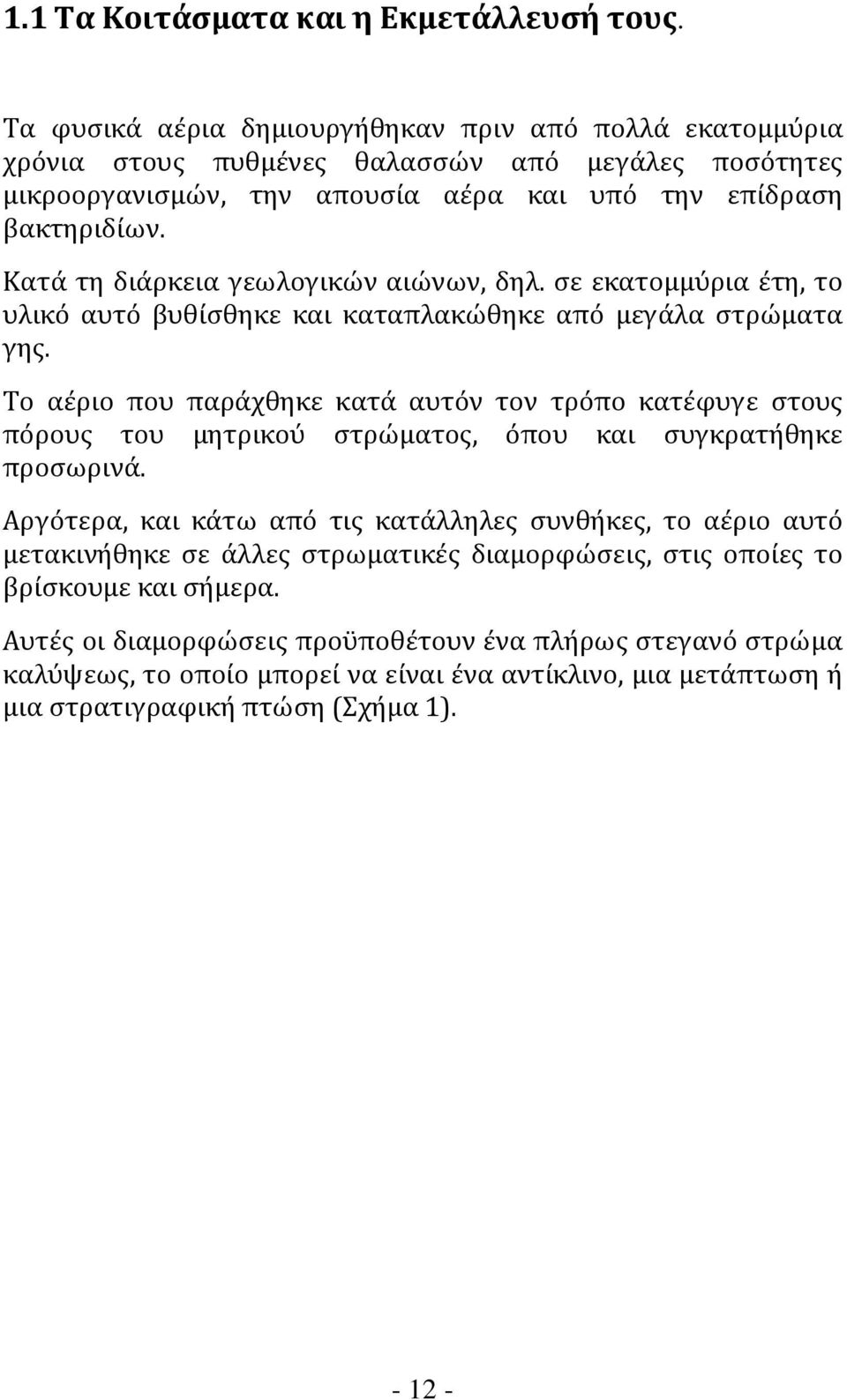 Κατά τη διάρκεια γεωλογικών αιώνων, δηλ. σε εκατομμύρια έτη, το υλικό αυτό βυθίσθηκε και καταπλακώθηκε από μεγάλα στρώματα γης.