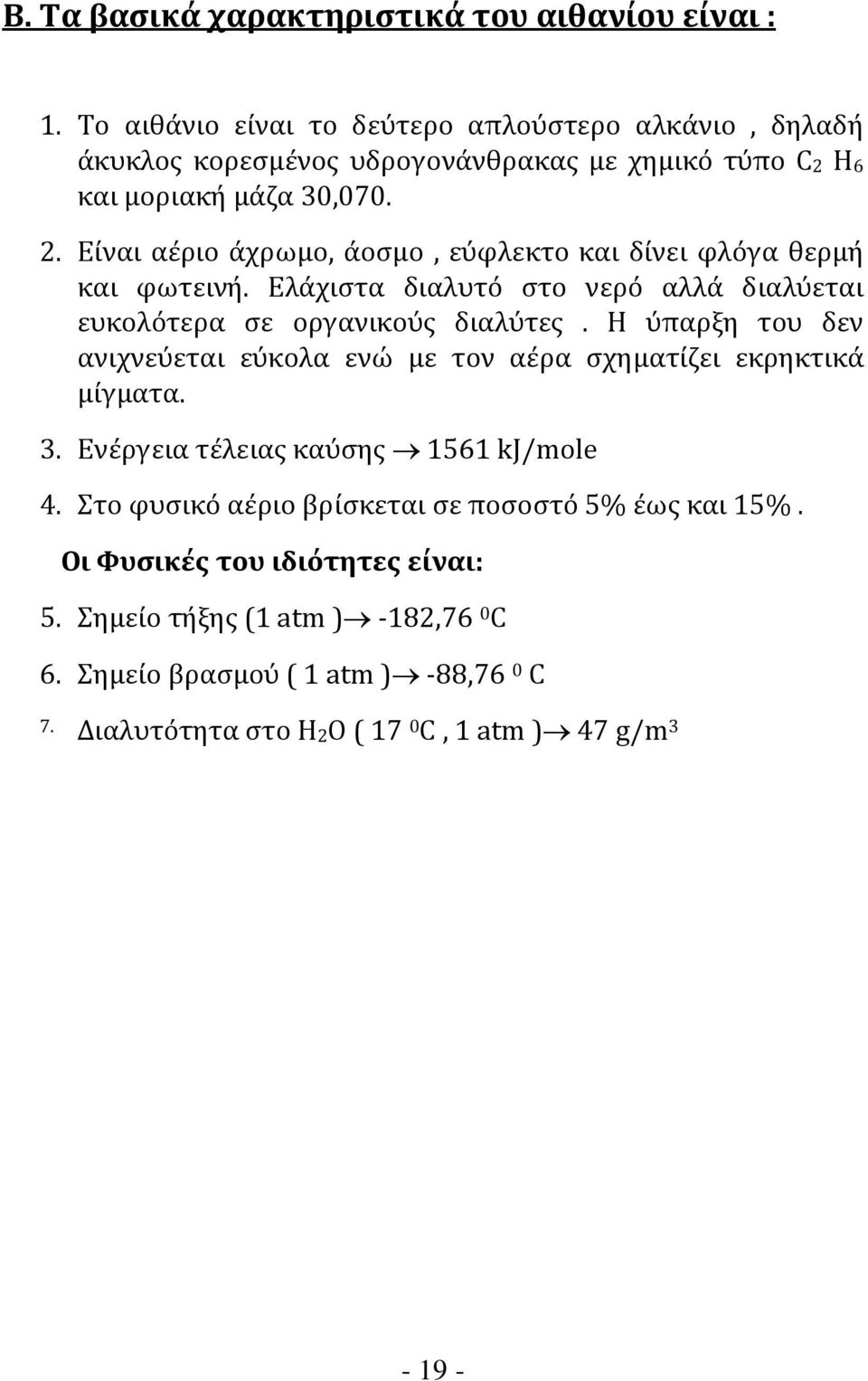 Είναι αέριο άχρωμο, άοσμο, εύφλεκτο και δίνει φλόγα θερμή και φωτεινή. Ελάχιστα διαλυτό στο νερό αλλά διαλύεται ευκολότερα σε οργανικούς διαλύτες.