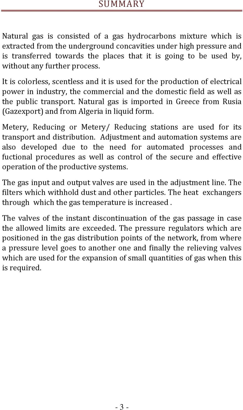 It is colorless, scentless and it is used for the production of electrical power in industry, the commercial and the domestic field as well as the public transport.