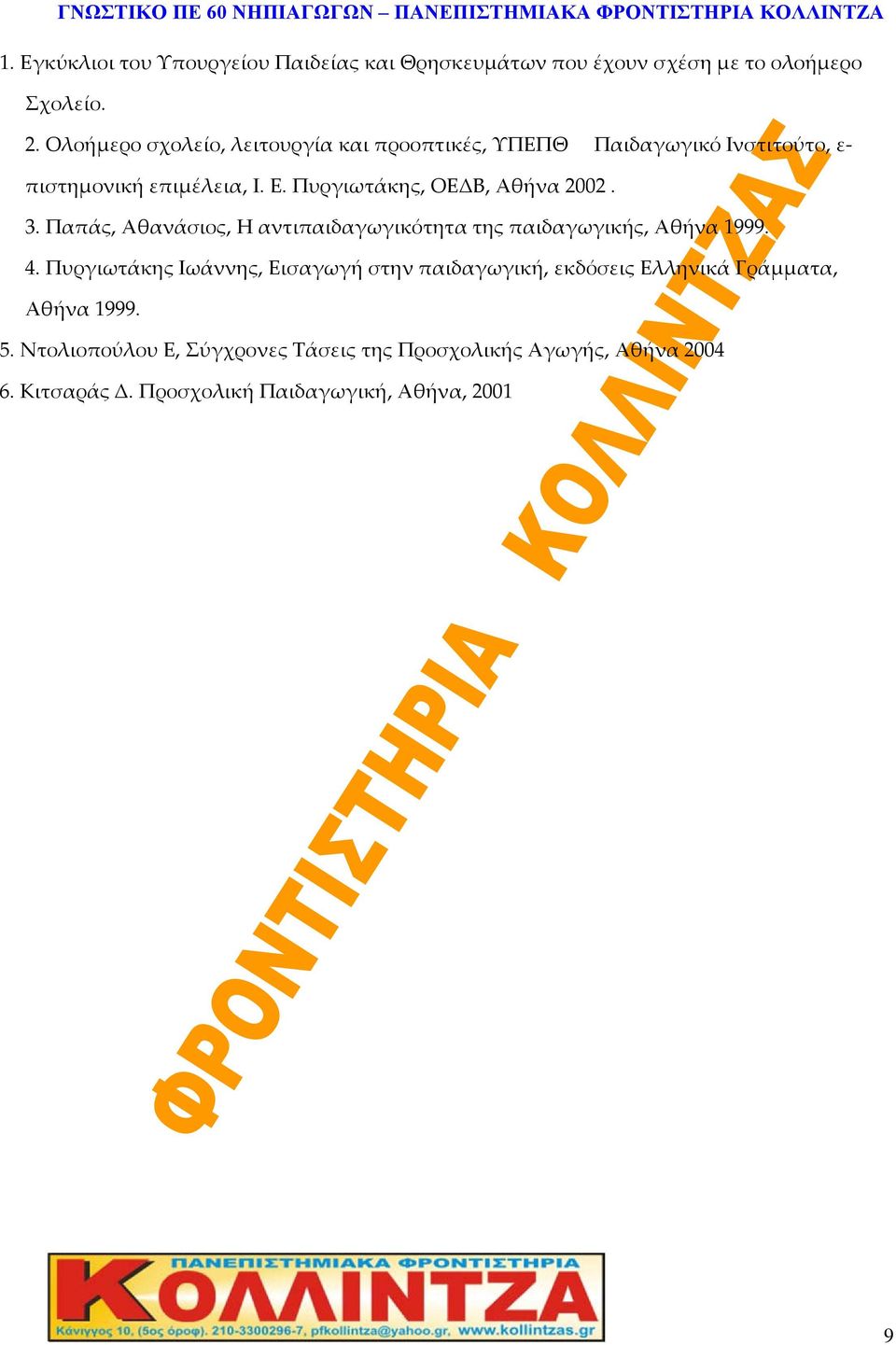 Πυργιωτάκης, ΟΕΔΒ, Αθήνα 2002. 3. Παπάς, Αθανάσιος, Η αντιπαιδαγωγικότητα της παιδαγωγικής, Αθήνα 1999. 4.