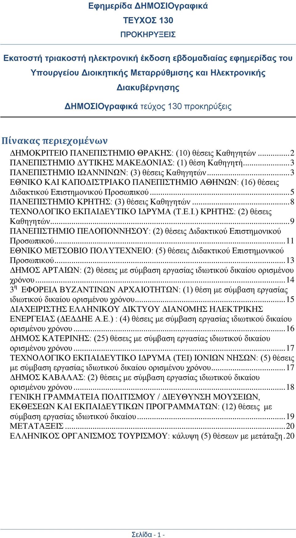 .. 3 EΘNIKO KAI KAΠOΔIΣTPIAKO ΠANEΠIΣTHMIO AΘHNΩN: (16) θέσεις Διδακτικού Επιστημονικού Προσωπικού... 5 ΠΑΝΕΠΙΣΤΗΜΙΟ ΚΡΗΤΗΣ: (3) θέσεις Καθηγητών... 8 ΤΕΧΝΟΛΟΓΙΚΟ ΕΚΠΑΙΔΕΥΤΙΚΟ ΙΔΡΥΜΑ (Τ.Ε.Ι.) ΚΡΗΤΗΣ: (2) θέσεις Καθηγητών.