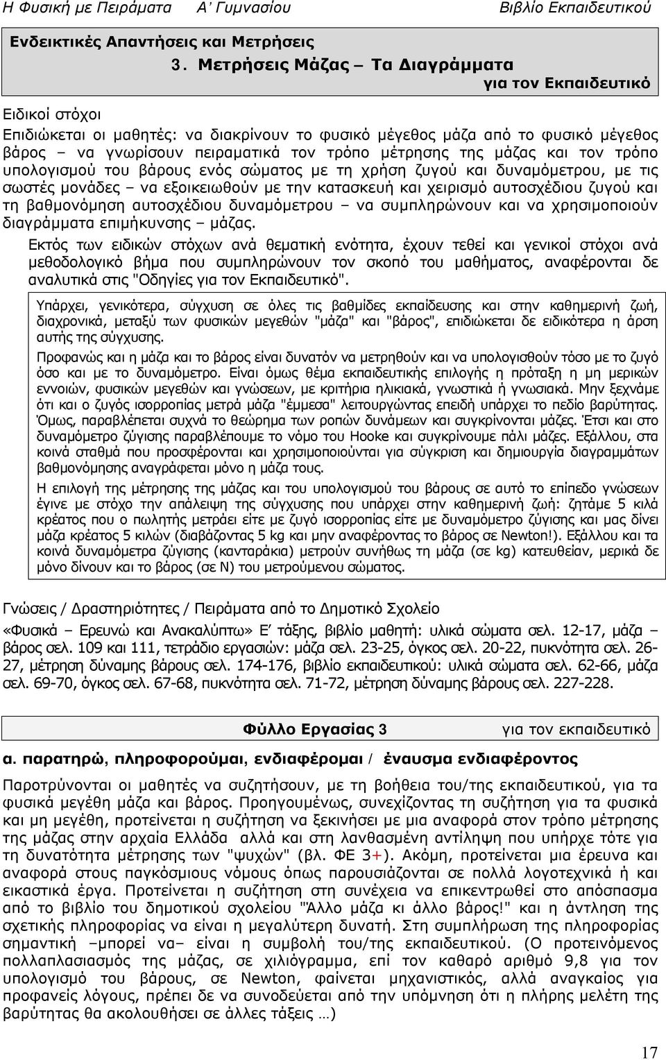 της μάζας και τον τρόπο υπολογισμού του βάρους ενός σώματος με τη χρήση ζυγού και δυναμόμετρου, με τις σωστές μονάδες να εξοικειωθούν με την κατασκευή και χειρισμό αυτοσχέδιου ζυγού και τη