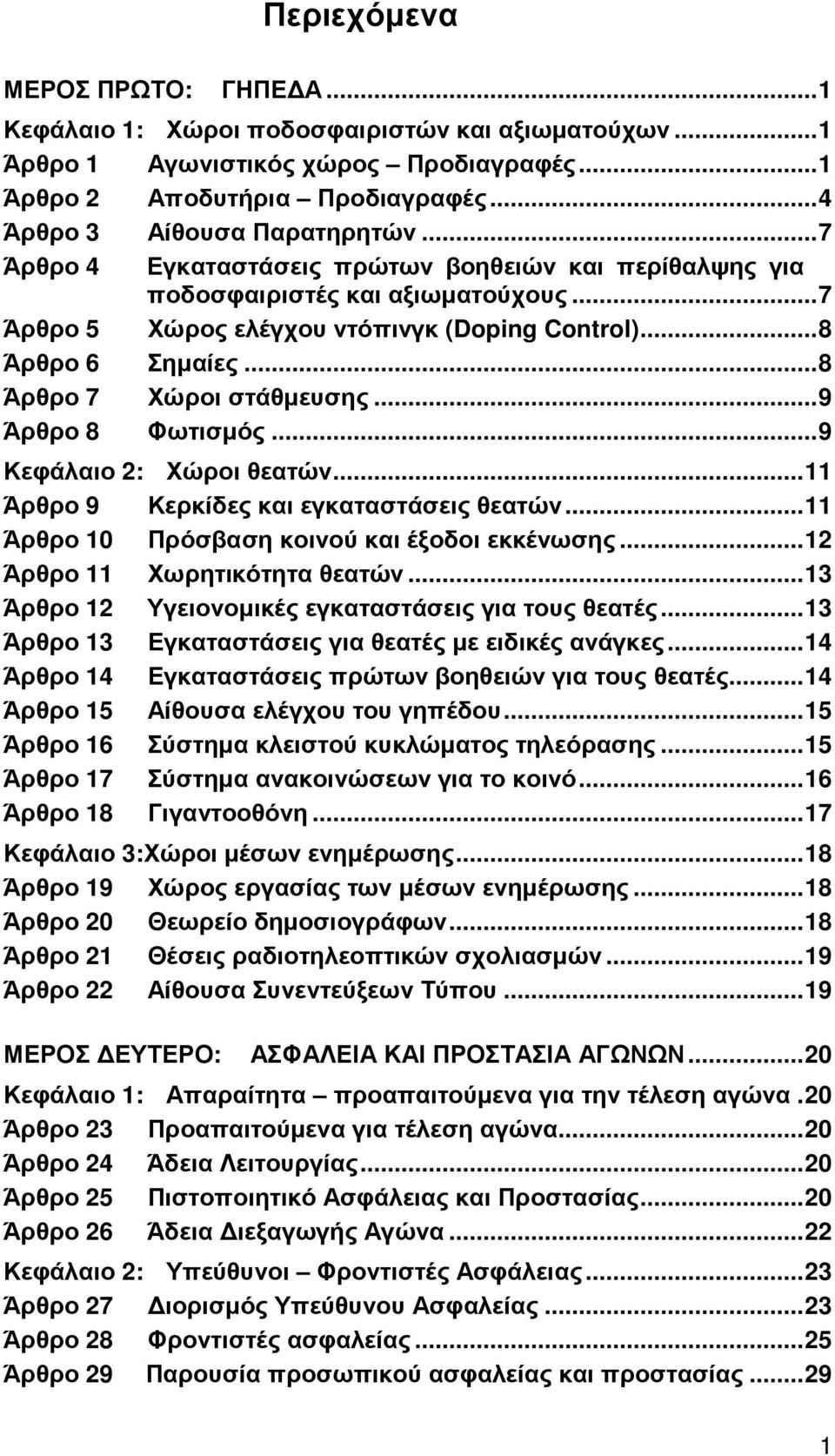 .. 9 Άρθρο 8 Φωτισµός... 9 Κεφάλαιο 2: Χώροι θεατών... 11 Άρθρο 9 Κερκίδες και εγκαταστάσεις θεατών... 11 Άρθρο 10 Πρόσβαση κοινού και έξοδοι εκκένωσης... 12 Άρθρο 11 Χωρητικότητα θεατών.
