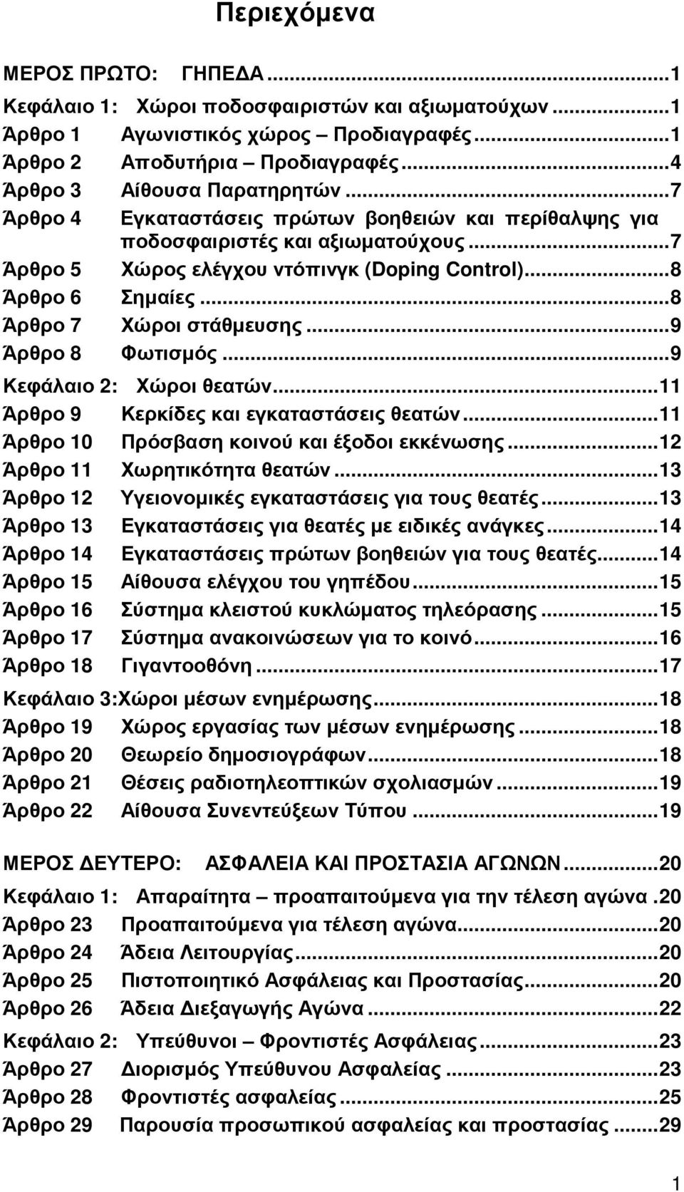 .. 9 Άρθρο 8 Φωτισµός... 9 Κεφάλαιο 2: Χώροι θεατών... 11 Άρθρο 9 Κερκίδες και εγκαταστάσεις θεατών... 11 Άρθρο 10 Πρόσβαση κοινού και έξοδοι εκκένωσης... 12 Άρθρο 11 Χωρητικότητα θεατών.