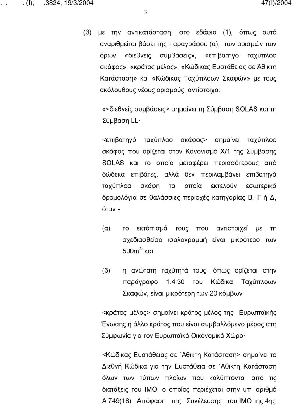 σκάφος> σημαίνει ταχύπλοο σκάφος που ορίζεται στον Κανονισμό Χ/1 της Σύμβασης SOLAS και το οποίο μεταφέρει περισσότερους από δώδεκα επιβάτες, αλλά δεν περιλαμβάνει επιβατηγά ταχύπλοα σκάφη τα οποία