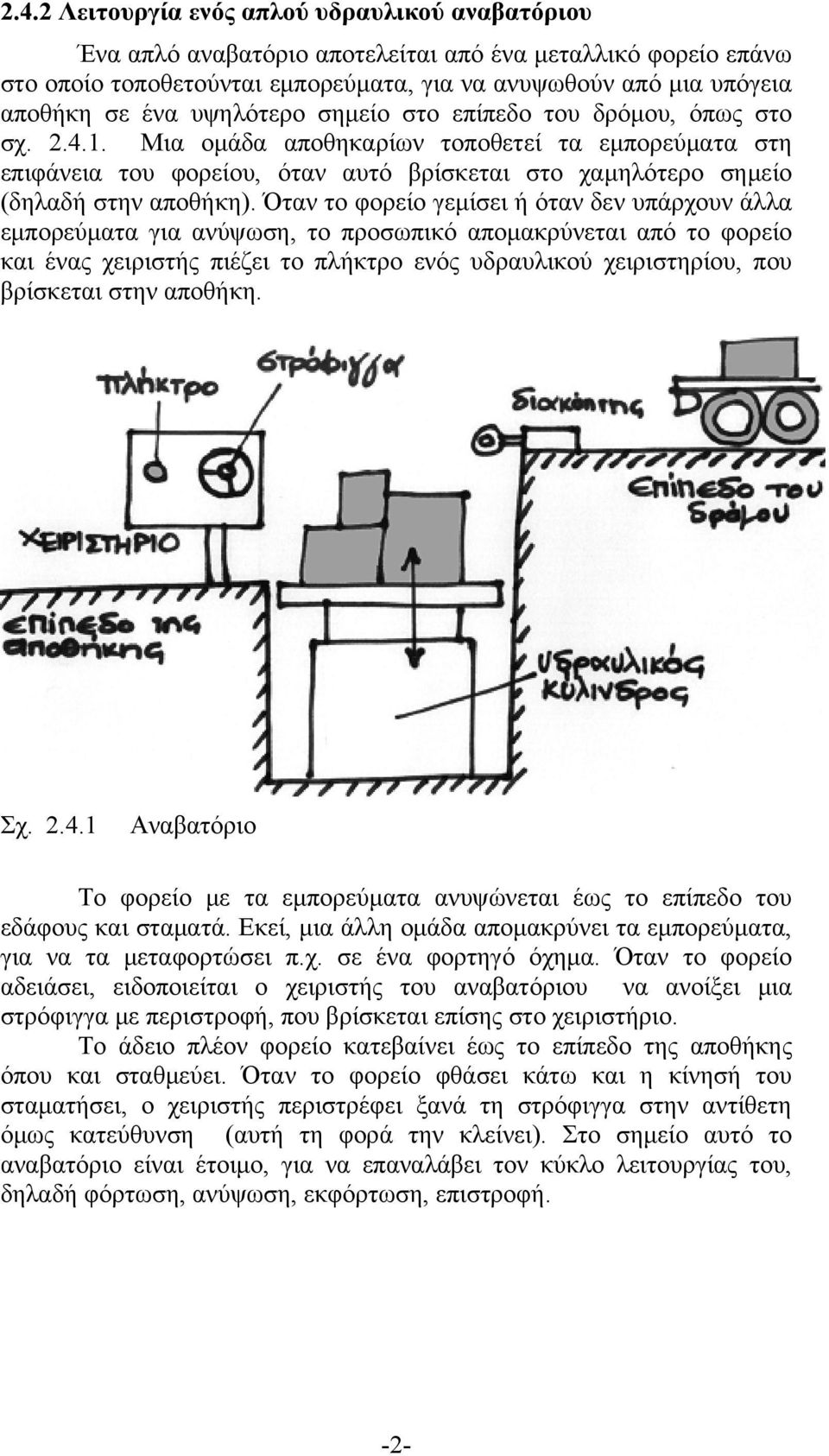 Όταν το φορείο γεμίσει ή όταν δεν υπάρχουν άλλα εμπορεύματα για ανύψωση, το προσωπικό απομακρύνεται από το φορείο και ένας χειριστής πιέζει το πλήκτρο ενός υδραυλικού χειριστηρίου, που βρίσκεται στην