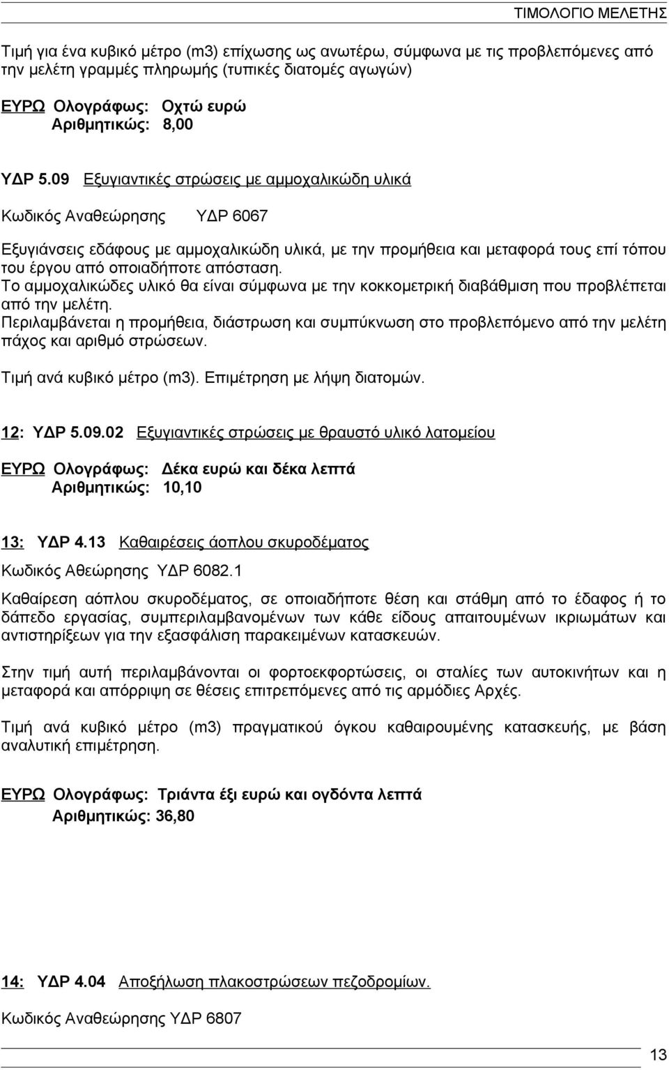 Το αμμοχαλικώδες υλικό θα είναι σύμφωνα με την κοκκομετρική διαβάθμιση που προβλέπεται από την μελέτη.