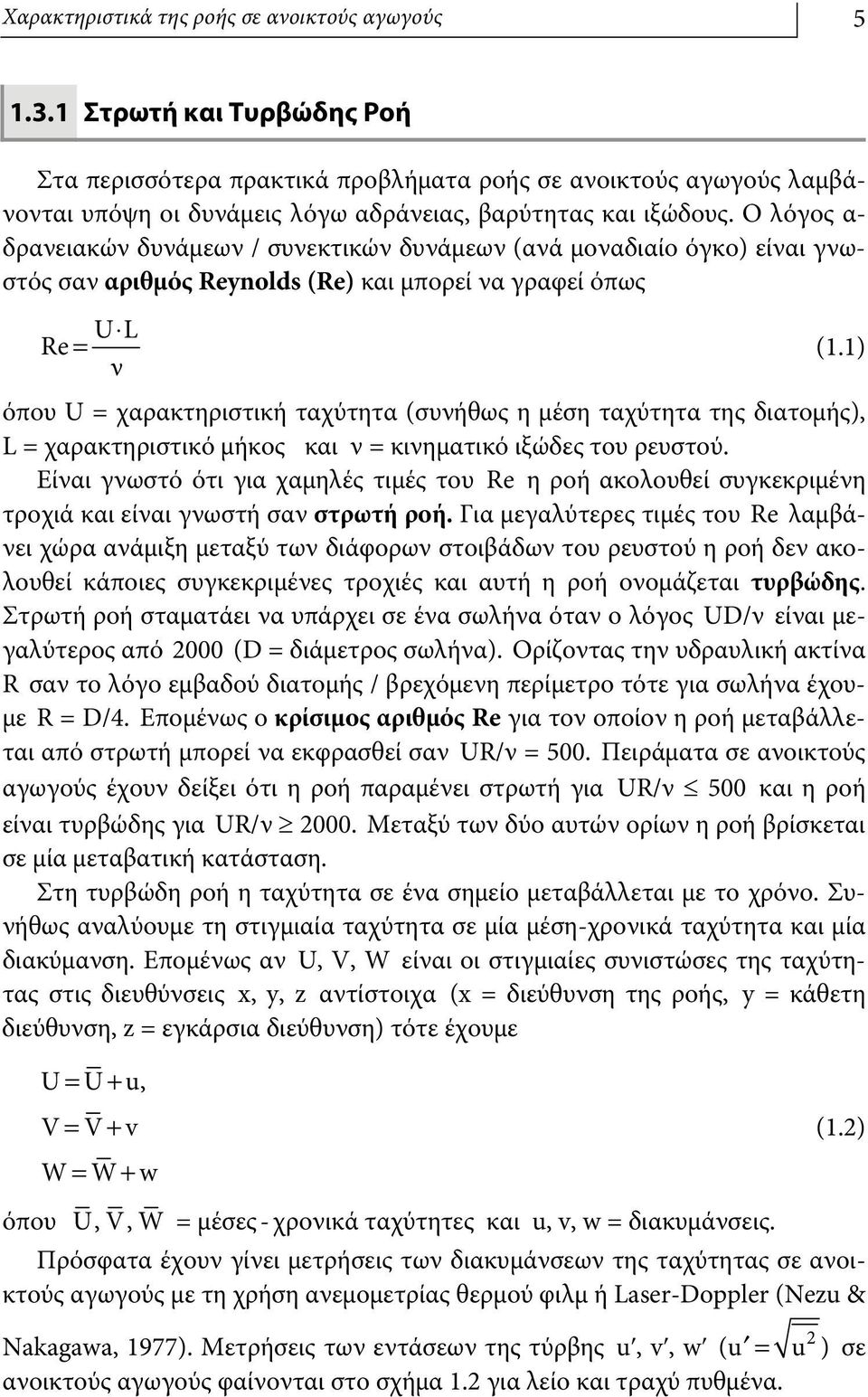 Ο λόγος α- δρανειακών δυνάμεων / συνεκτικών δυνάμεων (ανά μοναδιαίο όγκο) είναι γνωστός σαν αριθμός Reynolds (Re) και μπορεί να γραφεί όπως UL Re = (.