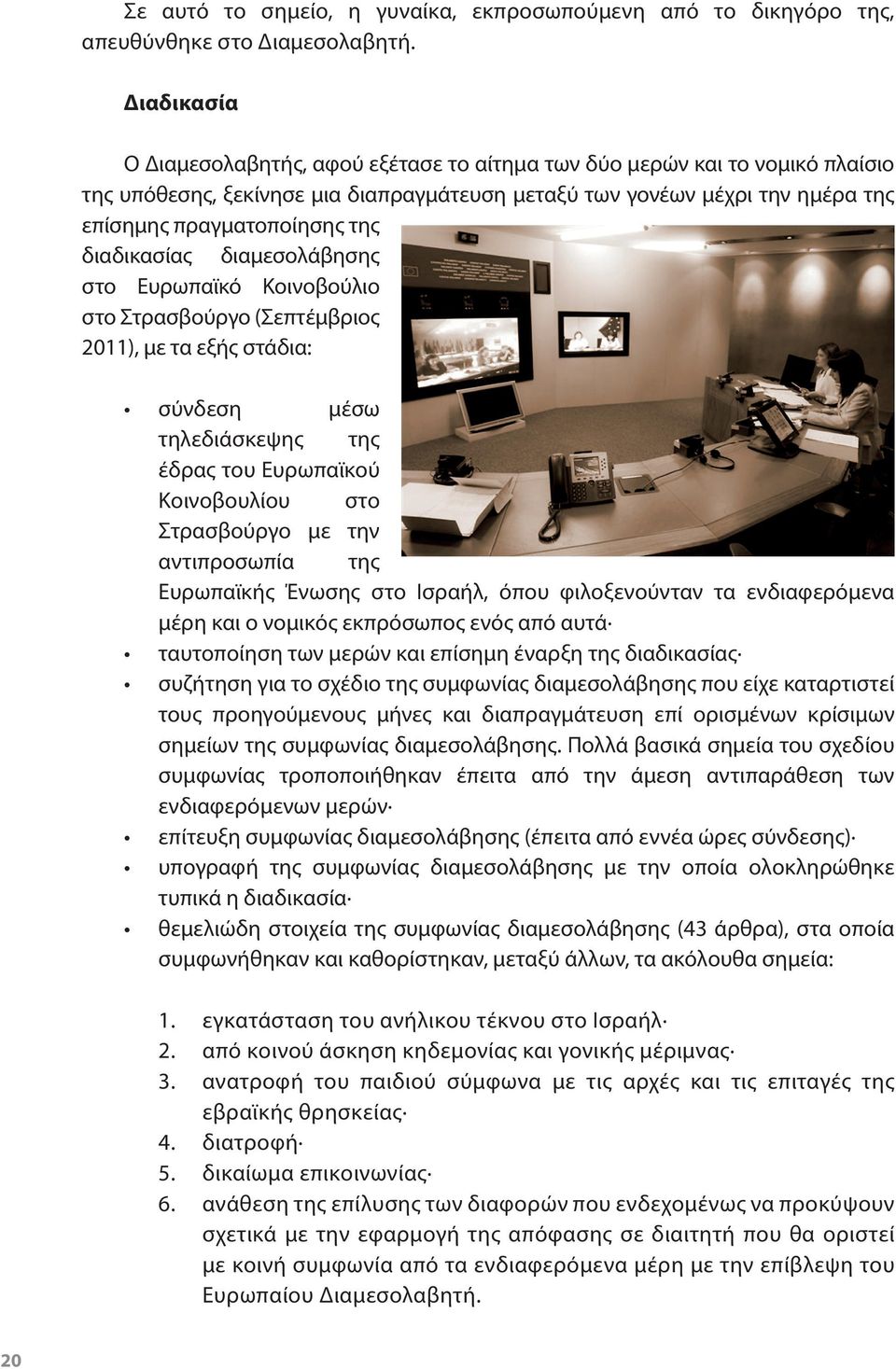 διαδικασίας διαμεσολάβησης στο Ευρωπαϊκό Κοινοβούλιο στο Στρασβούργο (Σεπτέμβριος 2011), με τα εξής στάδια: σύνδεση μέσω τηλεδιάσκεψης της έδρας του Ευρωπαϊκού Κοινοβουλίου στο Στρασβούργο με την