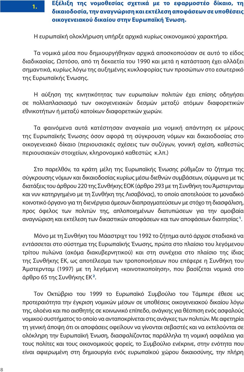 Ωστόσο, από τη δεκαετία του 1990 και μετά η κατάσταση έχει αλλάξει σημαντικά, κυρίως λόγω της αυξημένης κυκλοφορίας των προσώπων στο εσωτερικό της Ευρωπαϊκής Ένωσης.