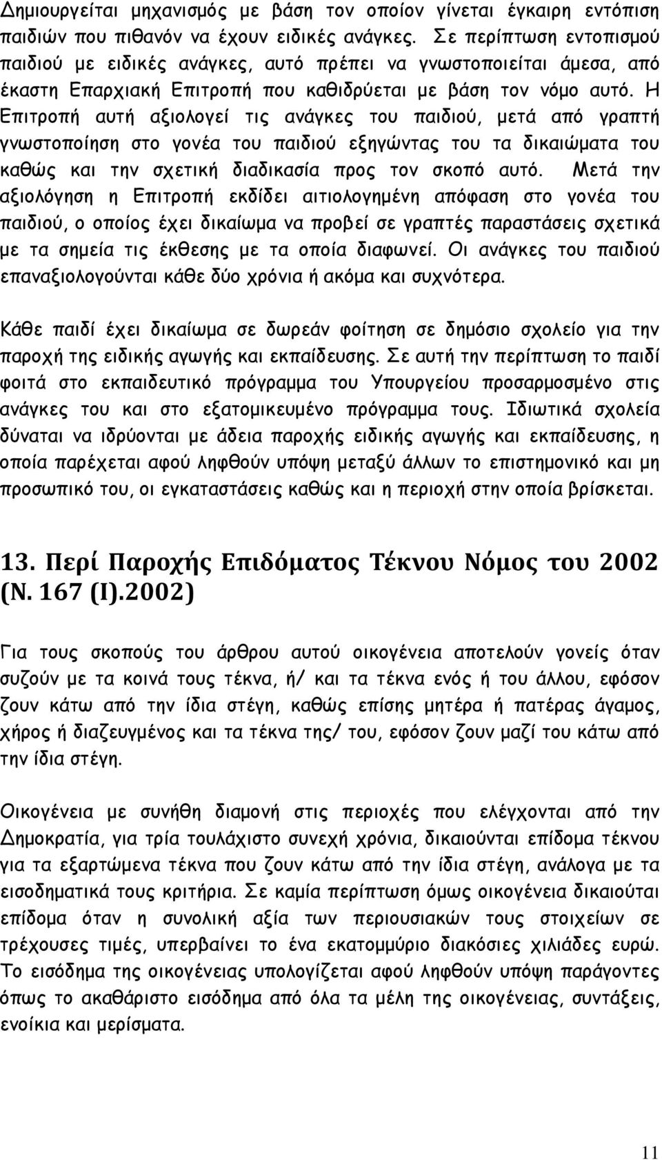 Η Επιτροπή αυτή αξιολογεί τις ανάγκες του παιδιού, μετά από γραπτή γνωστοποίηση στο γονέα του παιδιού εξηγώντας του τα δικαιώματα του καθώς και την σχετική διαδικασία προς τον σκοπό αυτό.