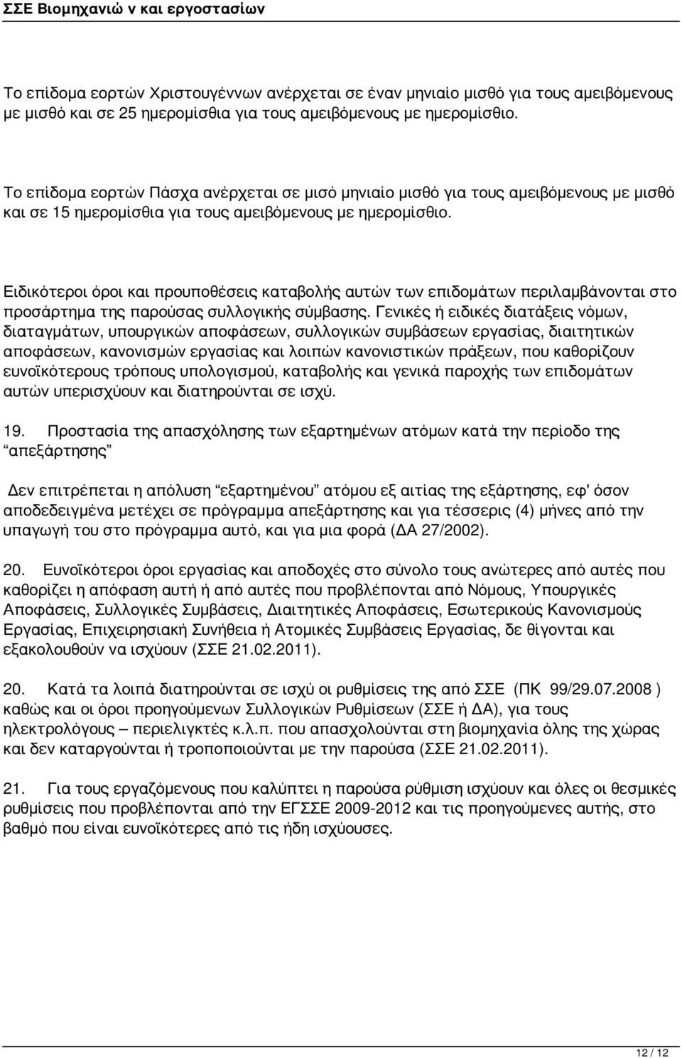 Ειδικότεροι όροι και προυποθέσεις καταβολής αυτών των επιδομάτων περιλαμβάνονται στο προσάρτημα της παρούσας συλλογικής σύμβασης.