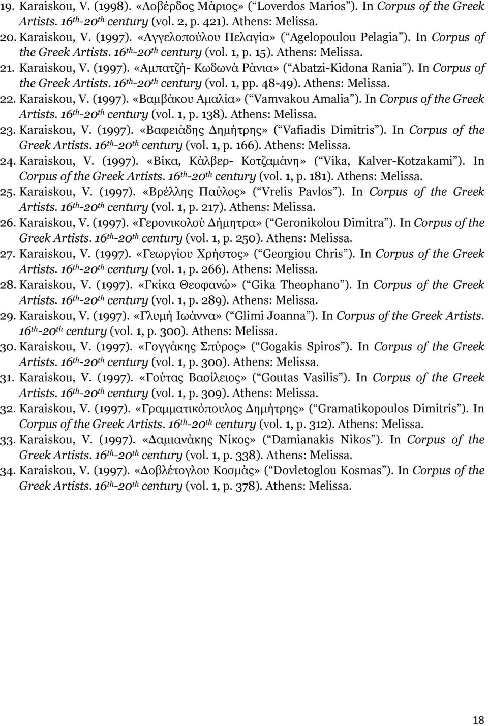 «Αμπατζή- Κωδωνά Ράνια» ( Abatzi-Kidona Rania ). In Corpus of the Greek Artists. 16 th -20 th century (vol. 1, pp. 48-49). Athens: Melissa. 22. Karaiskou, V. (1997).