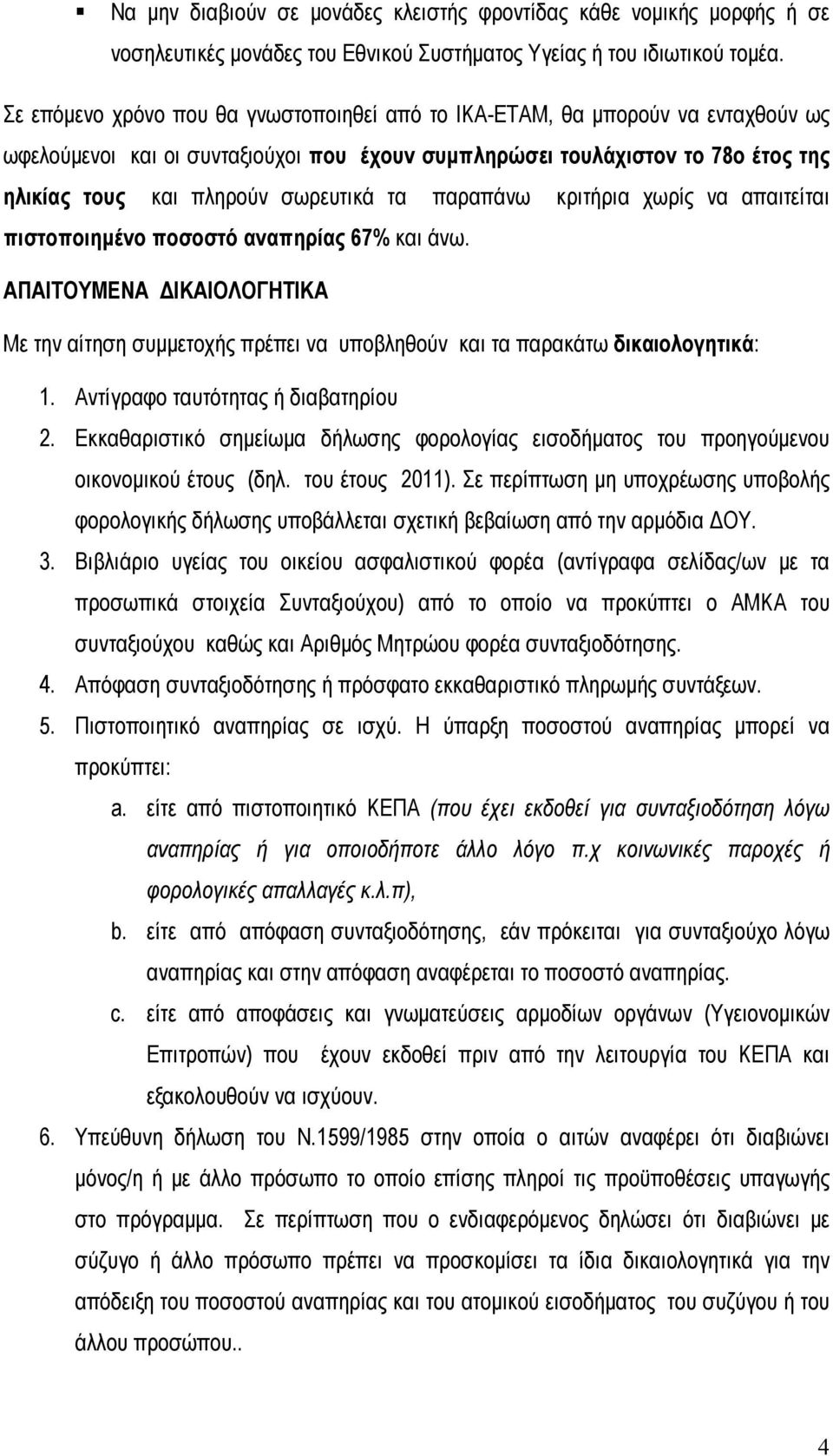 τα παραπάνω κριτήρια χωρίς να απαιτείται πιστοποιημένο ποσοστό αναπηρίας 67% και άνω. ΑΠΑΙΤΟΥΜΕΝΑ ΔΙΚΑΙΟΛΟΓΗΤΙΚΑ Με την αίτηση συμμετοχής πρέπει να υποβληθούν και τα παρακάτω δικαιολογητικά: 1.