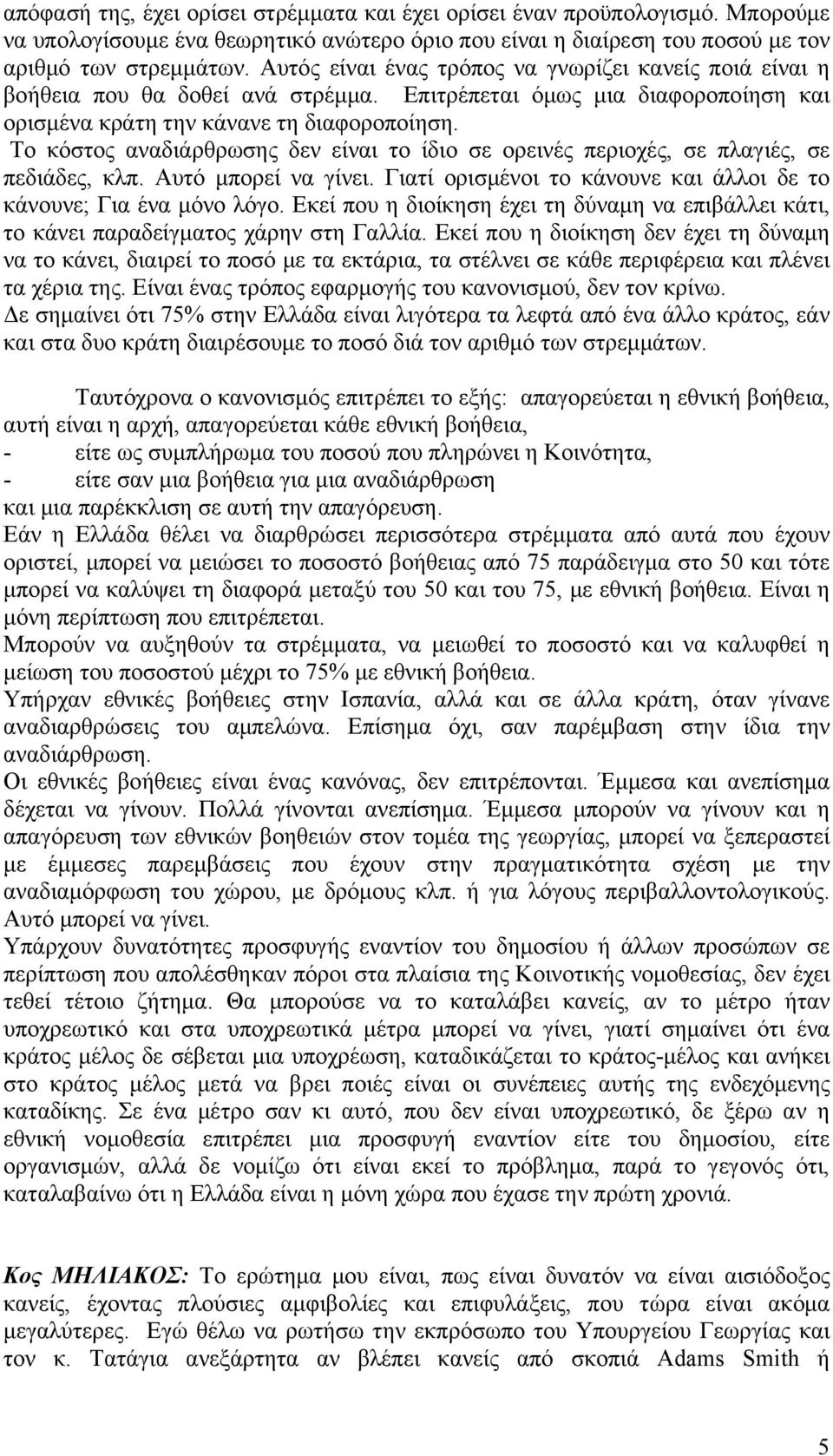 Το κόστος αναδιάρθρωσης δεν είναι το ίδιο σε ορεινές περιοχές, σε πλαγιές, σε πεδιάδες, κλπ. Αυτό μπορεί να γίνει. Γιατί ορισμένοι το κάνουνε και άλλοι δε το κάνουνε; Για ένα μόνο λόγο.