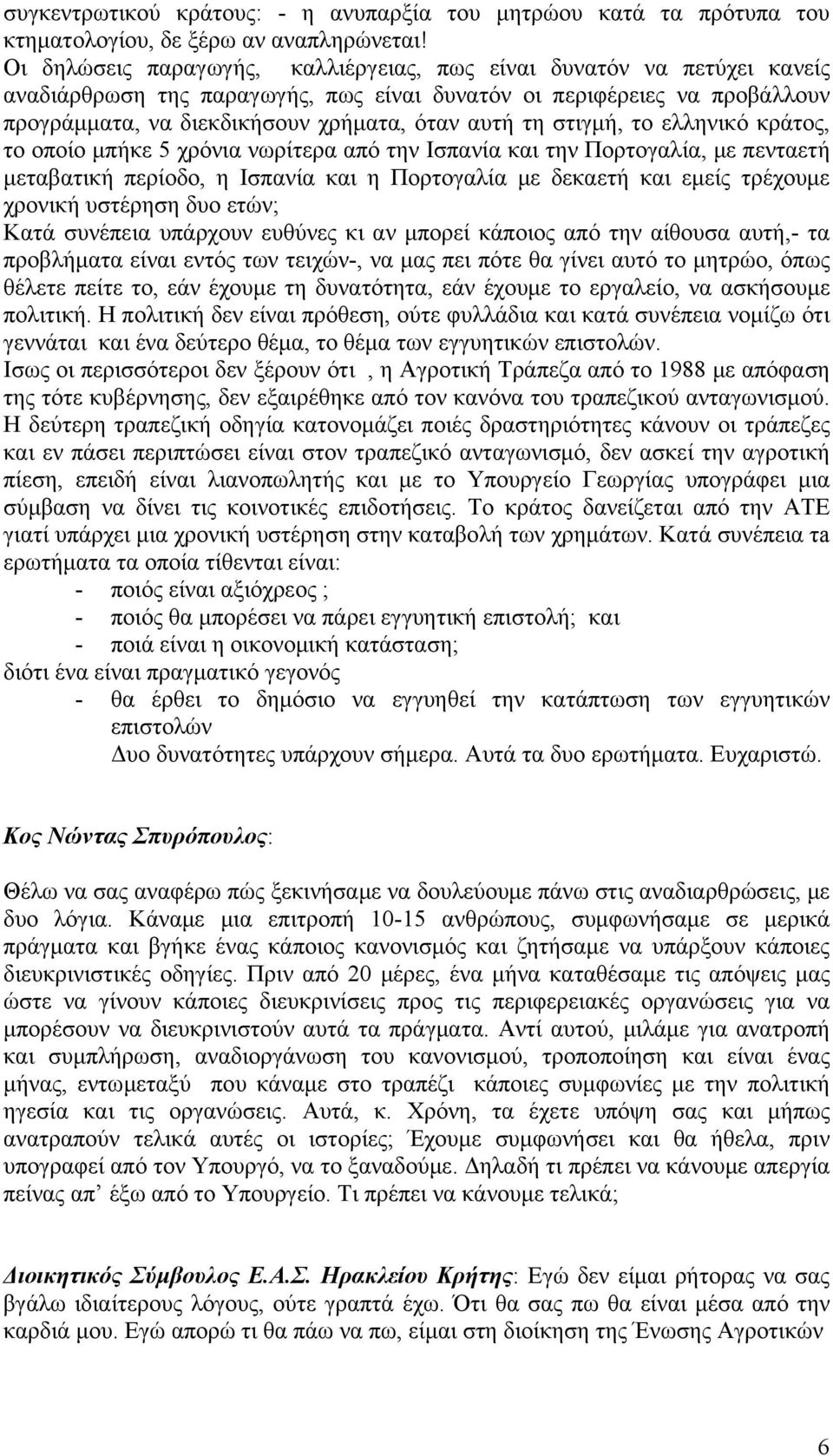 στιγμή, το ελληνικό κράτος, το οποίο μπήκε 5 χρόνια νωρίτερα από την Ισπανία και την Πορτογαλία, με πενταετή μεταβατική περίοδο, η Ισπανία και η Πορτογαλία με δεκαετή και εμείς τρέχουμε χρονική