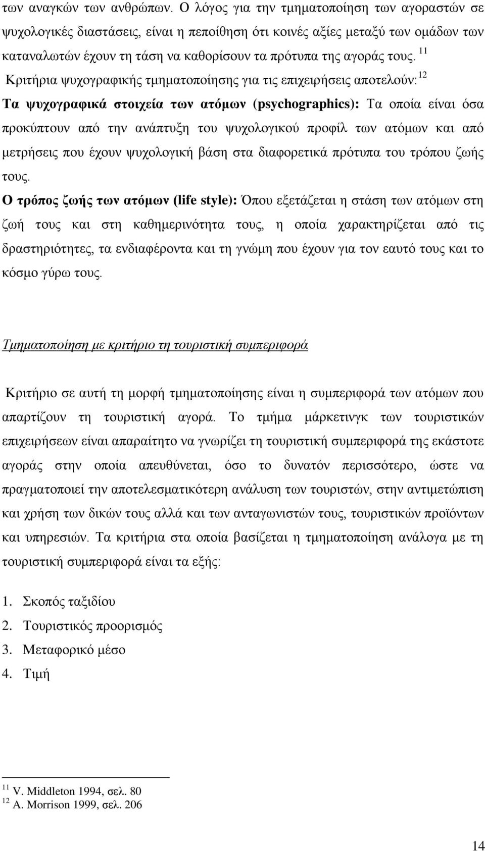 11 Κξηηήξηα ςπρνγξαθηθήο ηκεκαηνπνίεζεο γηα ηηο επηρεηξήζεηο απνηεινχλ: 12 Σα ςπρνγξαθηθά ζηνηρεία ησλ αηφκσλ (psychographics): Σα νπνία είλαη φζα πξνθχπηνπλ απφ ηελ αλάπηπμε ηνπ ςπρνινγηθνχ πξνθίι