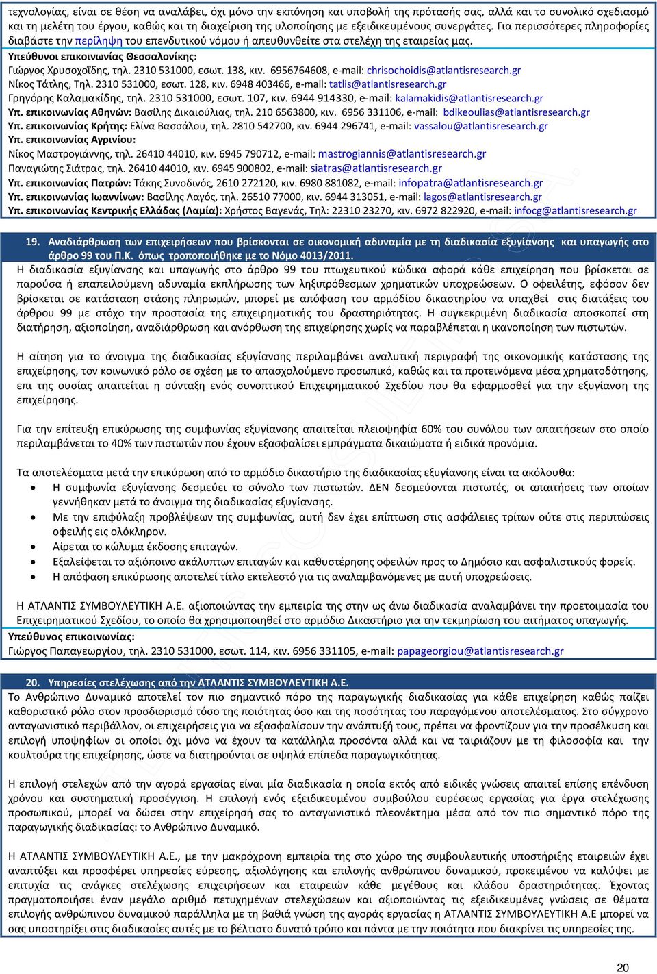 138, κιν. 6956764608, e-mail: chrisochoidis@atlantisresearch.gr Νίκος Τάτλης, Τηλ. 2310 531000, εσωτ. 128, κιν. 6948 403466, e-mail: tatlis@atlantisresearch.gr Γρηγόρης Καλαμακίδης, τηλ.