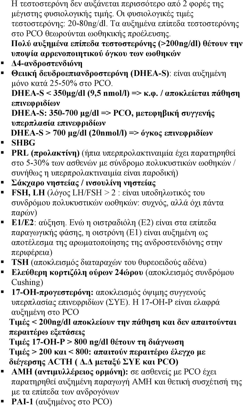 Πολύ αυξημένα επίπεδα τεστοστερόνης (>200ng/dl) θέτουν την υποψία αρρενοποιητικού όγκου των ωοθηκών Δ4-ανδροστενδιόνη Θειική δευδροεπιανδροστερόνη (DHEA-S): είναι αυξημένη μόνο κατά 25-50% στο PCO.