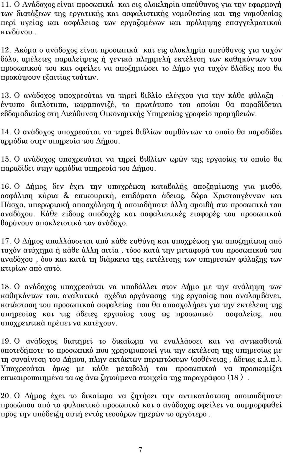 Ακόμα ο ανάδοχος είναι προσωπικά και εις ολοκληρία υπεύθυνος για τυχόν δόλο, αμέλειες παραλείψεις ή γενικά πλημμελή εκτέλεση των καθηκόντων του προσωπικού του και οφείλει να αποζημιώσει το Δήμο για