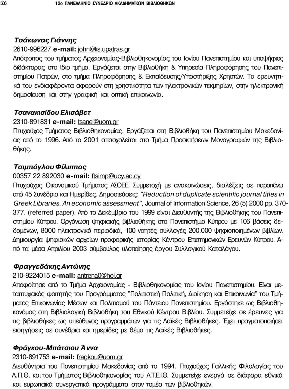 Εργάζεται στην Βιβλιοθήκη & Υπηρεσία Πληροφόρησης του Πανεπιστημίου Πατρών, στο τμήμα Πληροφόρησης & Εκπαίδευσης/Υποστήριξης Χρηστών.