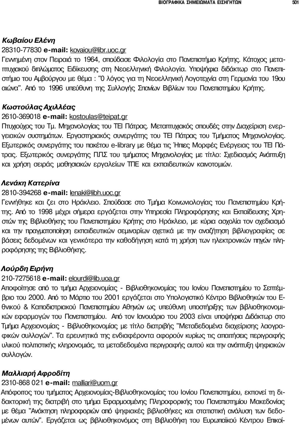 Από το 1996 υπεύθυνη της Συλλογής Σπανίων Βιβλίων του Πανεπιστημίου Κρήτης. Κωστούλας Αχιλλέας 2610-369018 e-mail: kostoulas@teipat.gr Πτυχιούχος του Τμ. Μηχανολογίας του ΤΕΙ Πάτρας.