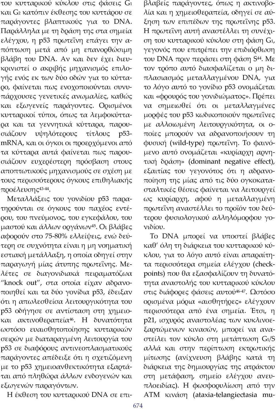 Αν και δεν έχει διευκρινιστεί ο ακριβής μηχανισμός επιλογής ενός εκ των δύο οδών για το κύτταρο, φαίνεται πως ενοχοποιούνται συνυπάρχουσες γενετικές ανωμαλίες, καθώς και εξωγενείς παράγοντες.