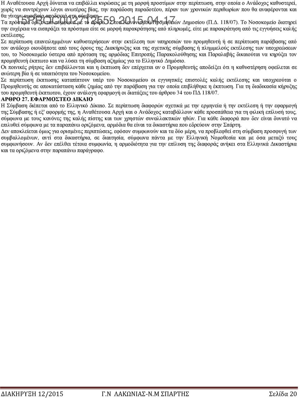 Το Νοσοκομείο διατηρεί την ευχέρεια να εισπράξει τα πρόστιμα είτε σε μορφή παρακράτησης από πληρωμές, είτε με παρακράτηση από τις εγγυήσεις καλής εκτέλεσης.