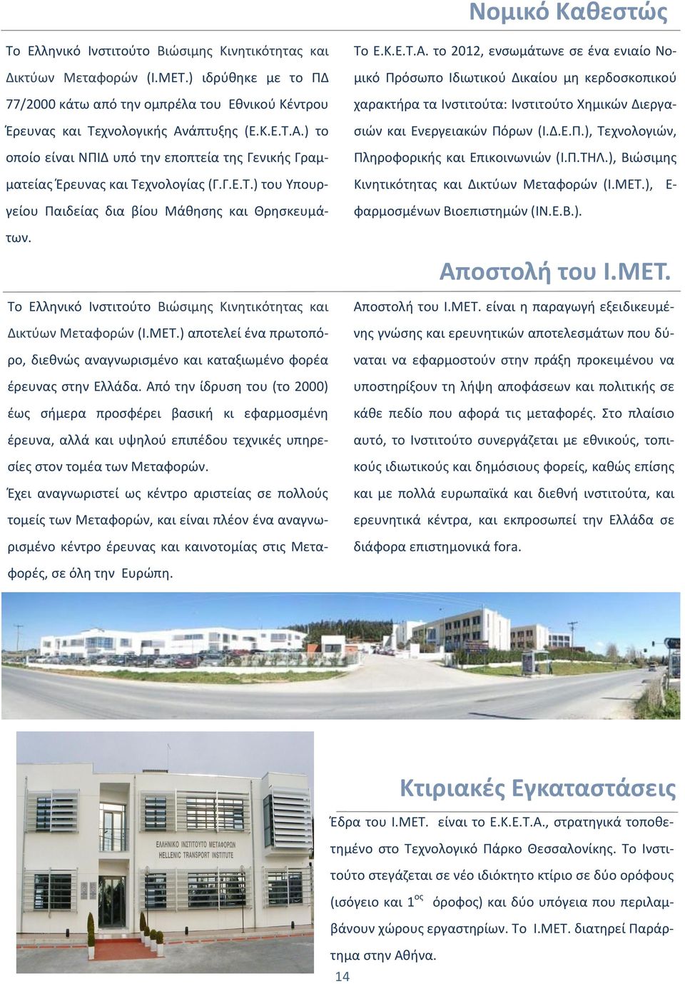 Το Ελληνικό Ινστιτούτο Βιώσιμης Κινητικότητας και Δικτύων Μεταφορών (Ι.ΜΕΤ.) αποτελεί ένα πρωτοπόρο, διεθνώς αναγνωρισμένο και καταξιωμένο φορέα έρευνας στην Ελλάδα.