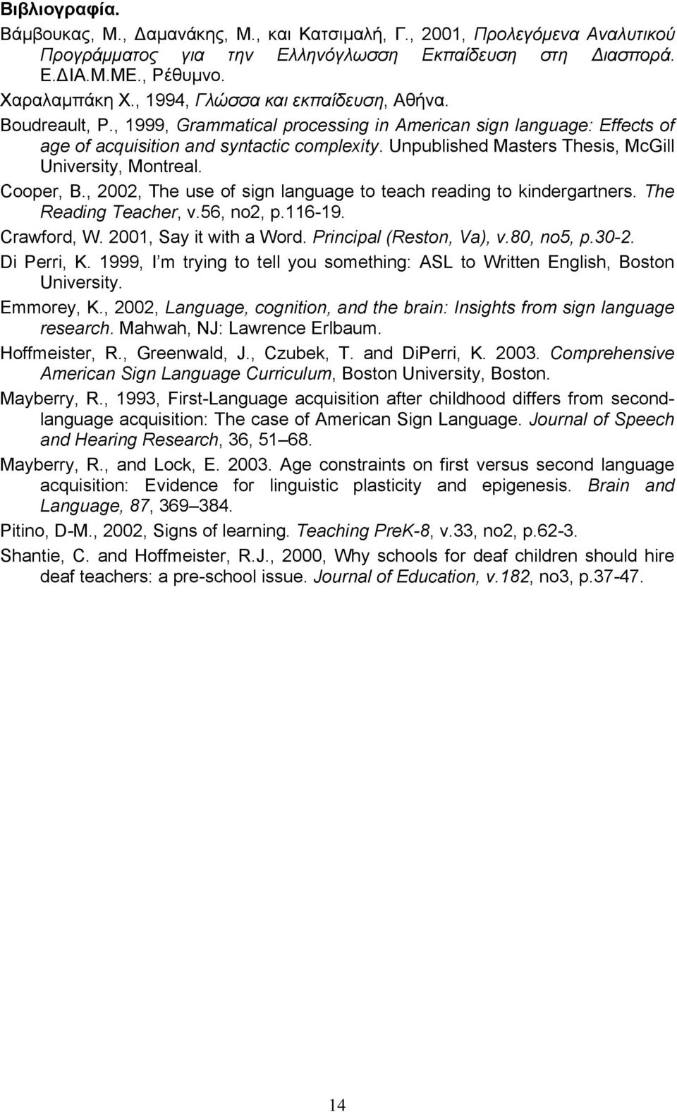 Unpublished Masters Thesis, McGill University, Montreal. Cooper, B., 2002, The use of sign language to teach reading to kindergartners. The Reading Teacher, v.56, no2, p.116-19. Crawford, W.