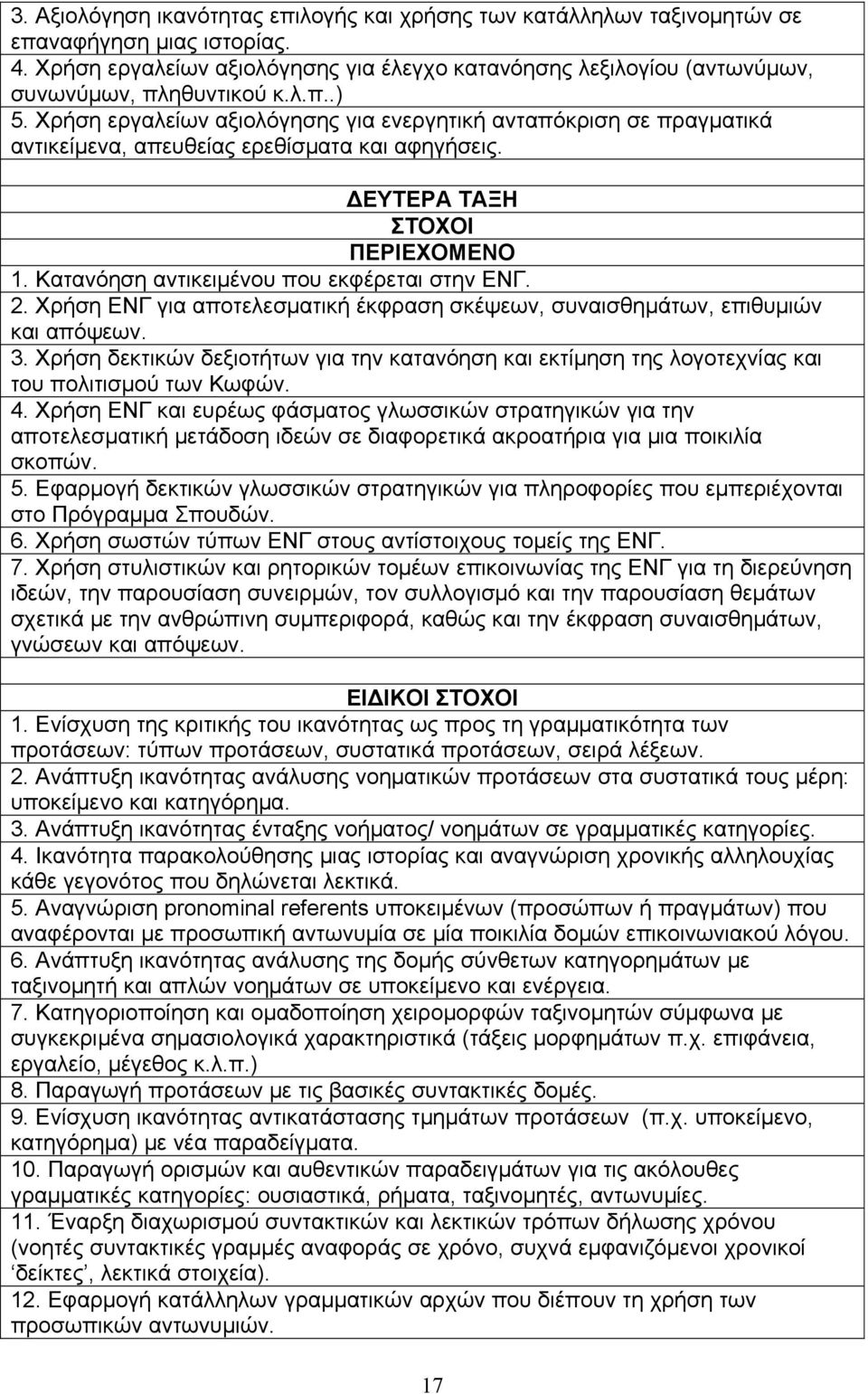Χρήση εργαλείων αξιολόγησης για ενεργητική ανταπόκριση σε πραγματικά αντικείμενα, απευθείας ερεθίσματα και αφηγήσεις. ΕΥΤΕΡΑ ΤΑΞΗ ΣΤΟΧΟΙ ΠΕΡΙΕΧΟΜΕΝΟ 1. Κατανόηση αντικειμένου που εκφέρεται στην 2.