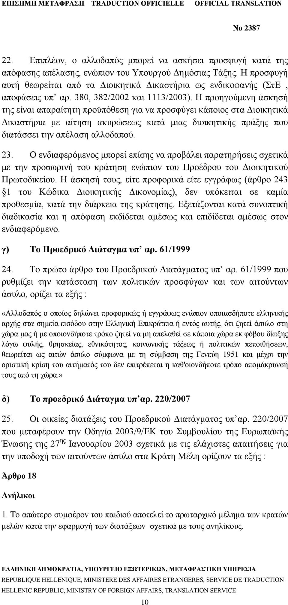 Η προηγούμενη άσκησή της είναι απαραίτητη προϋπόθεση για να προσφύγει κάποιος στα Διοικητικά Δικαστήρια με αίτηση ακυρώσεως κατά μιας διοικητικής πράξης που διατάσσει την απέλαση αλλοδαπού. 23.