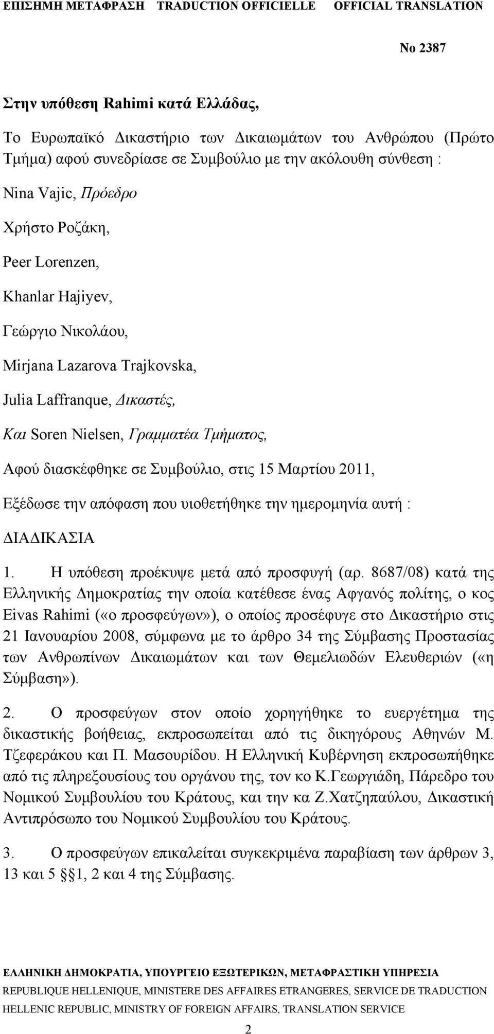 Εξέδωσε την απόφαση που υιοθετήθηκε την ημερομηνία αυτή : ΔΙΑΔΙΚΑΣΙΑ 1. Η υπόθεση προέκυψε μετά από προσφυγή (αρ.