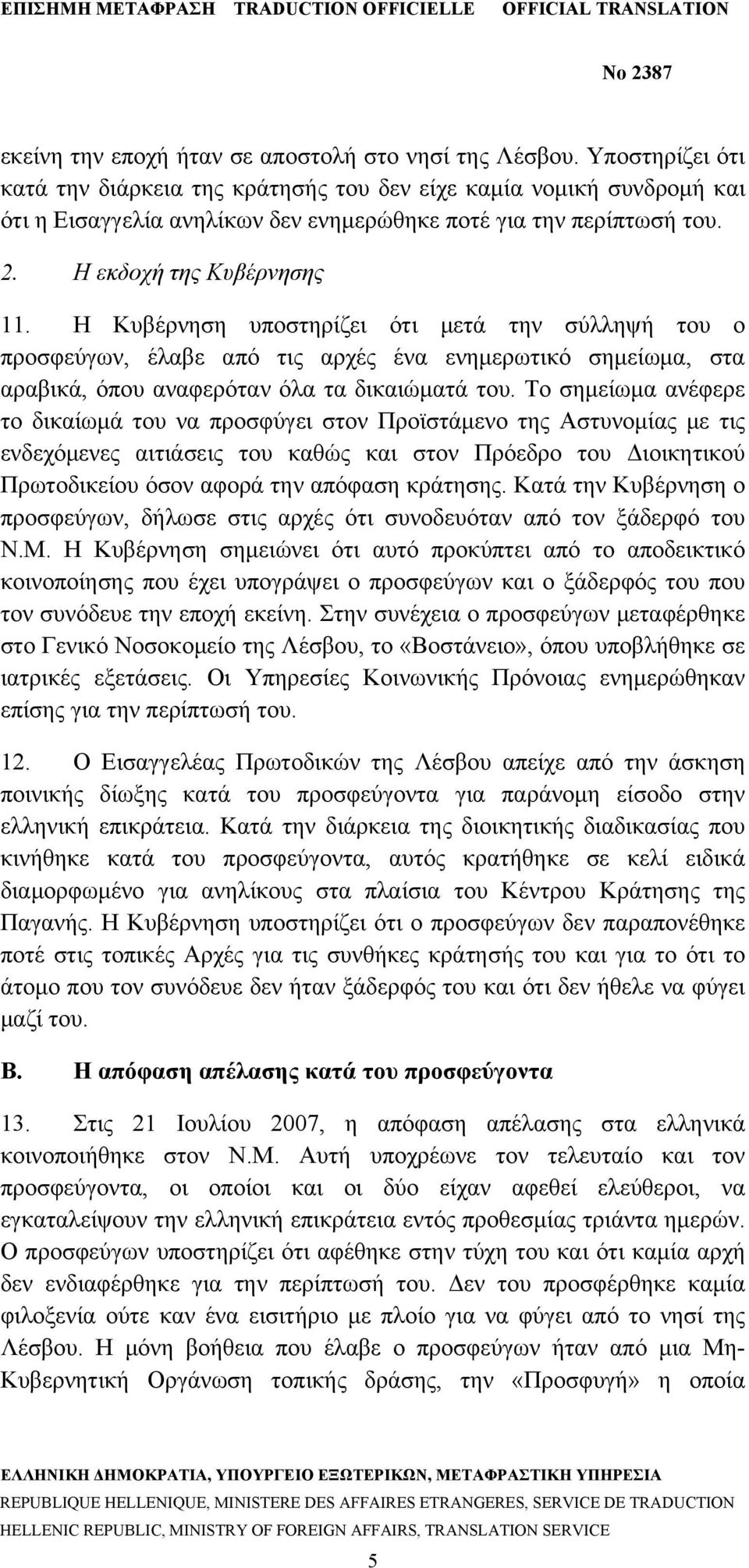 Η Κυβέρνηση υποστηρίζει ότι μετά την σύλληψή του ο προσφεύγων, έλαβε από τις αρχές ένα ενημερωτικό σημείωμα, στα αραβικά, όπου αναφερόταν όλα τα δικαιώματά του.