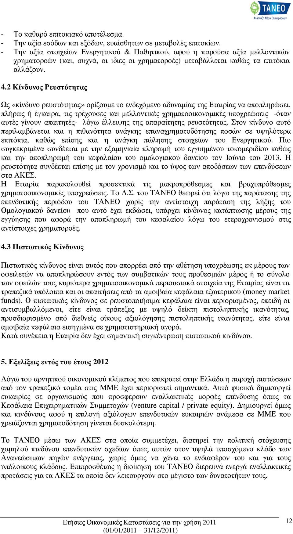 2 Κίνδυνος Ρευστότητας Ως «κίνδυνο ρευστότητας» ορίζουµε το ενδεχόµενο αδυναµίας της Εταιρίας να αποπληρώσει, πλήρως ή έγκαιρα, τις τρέχουσες και µελλοντικές χρηµατοοικονοµικές υποχρεώσεις -όταν