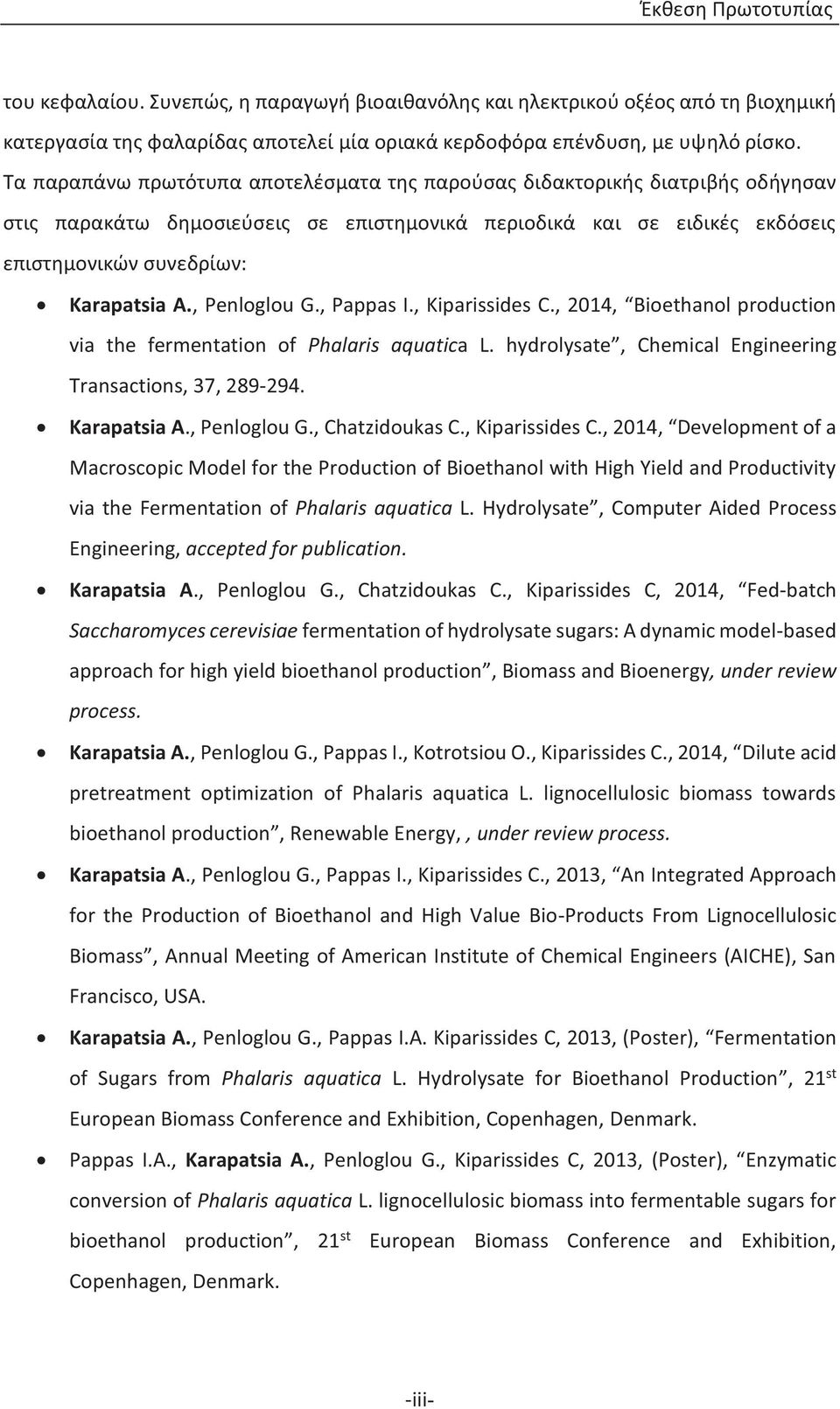 , Penloglou G., Pappas I., Kiparissides C., 2014, Bioethanol production via the fermentation of Phalaris aquatica L. hydrolysate, Chemical Engineering Transactions, 37, 289-294. Karapatsia A.