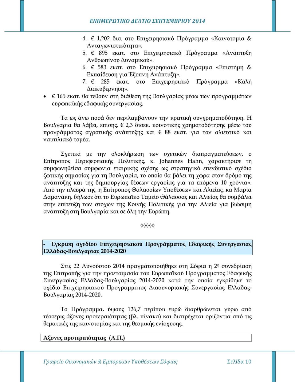 θα τεθούν στη διάθεση της Βουλγαρίας μέσω των προγραμμάτων ευρωπαϊκής εδαφικής συνεργασίας. Τα ως άνω ποσά δεν περιλαμβάνουν την κρατική συγχρηματοδότηση. Η Βουλγαρία θα λάβει, επίσης, 2,3 δισεκ.