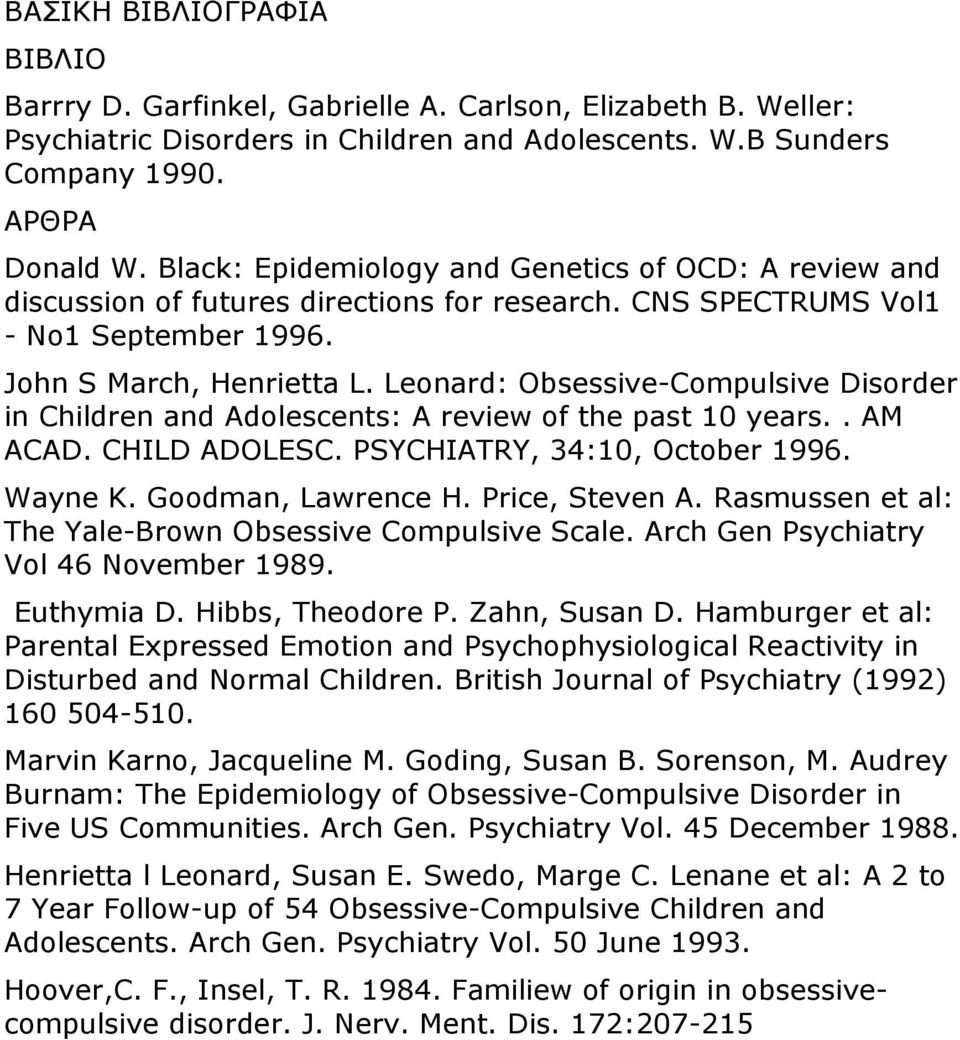 Leonard: Obsessive-Compulsive Disorder in Children and Adolescents: A review of the past 10 years.. AM ACAD. CHILD ADOLESC. PSYCHIATRY, 34:10, October 1996. Wayne K. Goodman, Lawrence H.