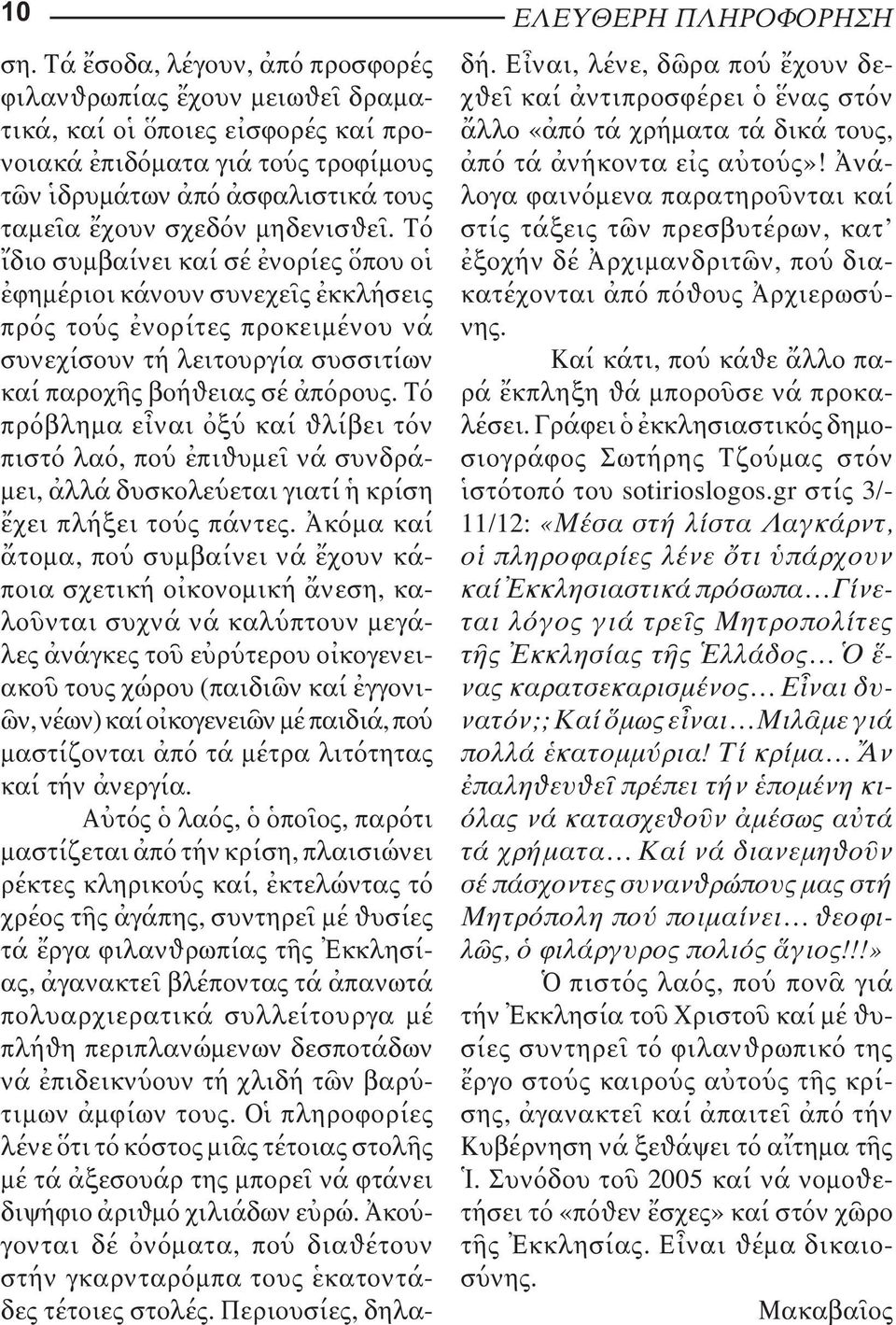 μηδενισθεῖ. Τό ἴδιο συμβαίνει καί σέ ἐνορίες ὅπου οἱ ἐφημέριοι κάνουν συνεχεῖς ἐκκλήσεις πρός τούς ἐνορίτες προκειμένου νά συνεχίσουν τή λειτουργία συσσιτίων καί παροχῆς βοήθειας σέ ἀπόρους.