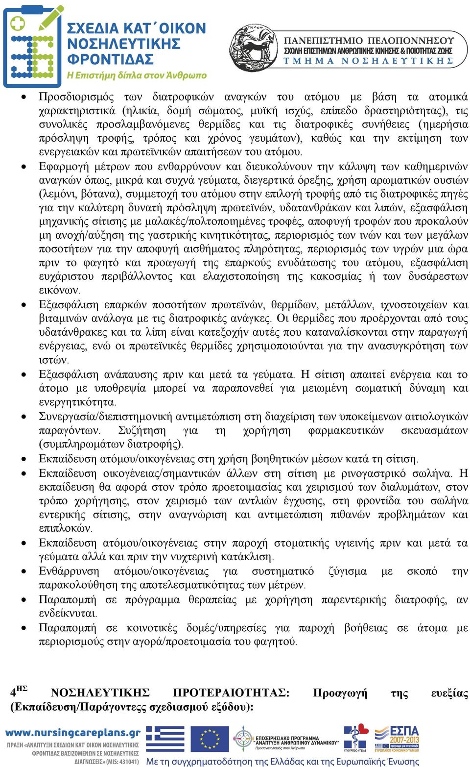 Εφαρμογή μέτρων που ενθαρρύνουν και διευκολύνουν την κάλυψη των καθημερινών αναγκών όπως, μικρά και συχνά γεύματα, διεγερτικά όρεξης, χρήση αρωματικών ουσιών (λεμόνι, βότανα), συμμετοχή του ατόμου