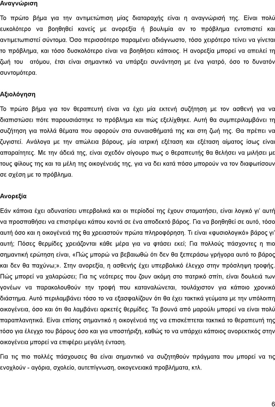 Όσο περισσότερο παραμένει αδιάγνωστο, τόσο χειρότερο τείνει να γίνεται το πρόβλημα, και τόσο δυσκολότερο είναι να βοηθήσει κάποιος.