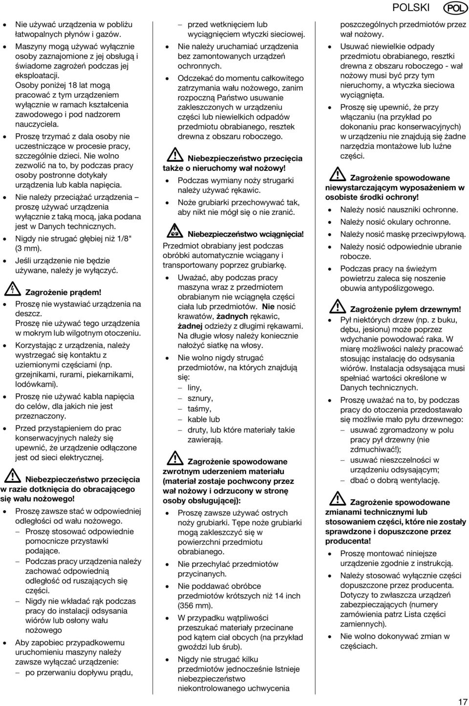 Proszę trzymać z dala osoby nie uczestniczące w procesie pracy, szczególnie dzieci. Nie wolno zezwolić na to, by podczas pracy osoby postronne dotykały urządzenia lub kabla napięcia.